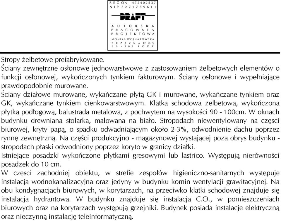 Klatka schodowa żelbetowa, wykończona płytką podłogową, balustrada metalowa, z pochwytem na wysokości 90-100cm. W oknach budynku drewniana stolarka, malowana na biało.