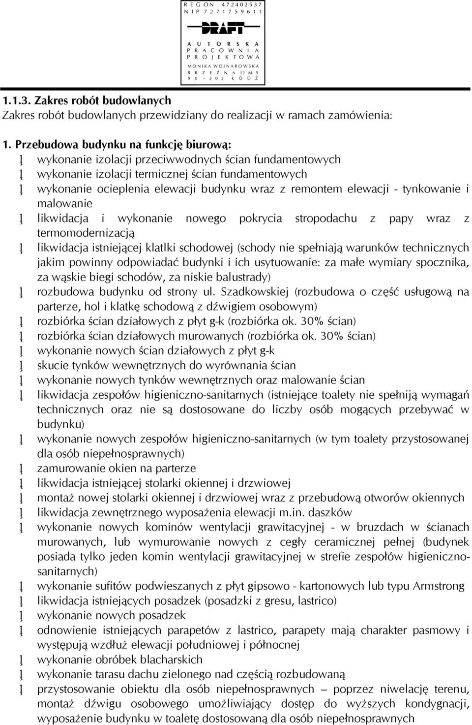 elewacji - tynkowanie i malowanie likwidacja i wykonanie nowego pokrycia stropodachu z papy wraz z termomodernizacją likwidacja istniejącej klatlki schodowej (schody nie spełniają warunków