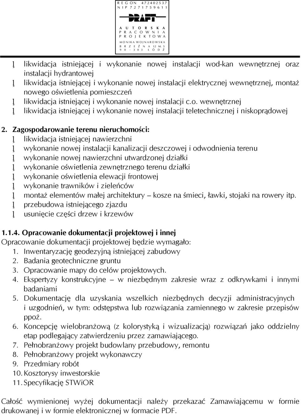 Zagospodarowanie terenu nieruchomości: likwidacja istniejącej nawierzchni wykonanie nowej instalacji kanalizacji deszczowej i odwodnienia terenu wykonanie nowej nawierzchni utwardzonej działki