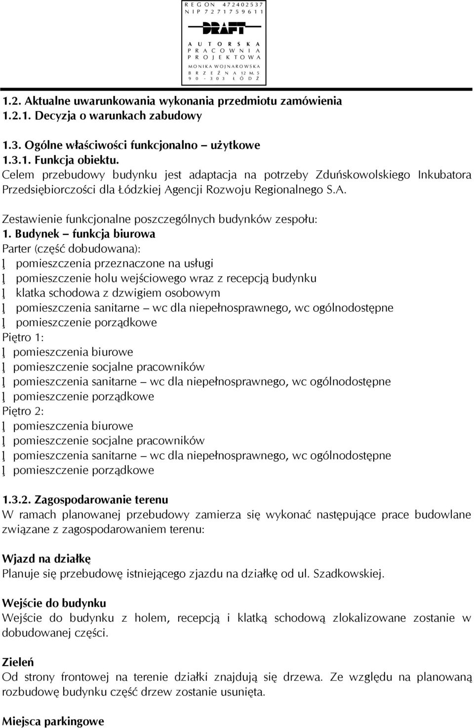 Budynek funkcja biurowa Parter (część dobudowana): pomieszczenia przeznaczone na usługi pomieszczenie holu wejściowego wraz z recepcją budynku klatka schodowa z dzwigiem osobowym pomieszczenia