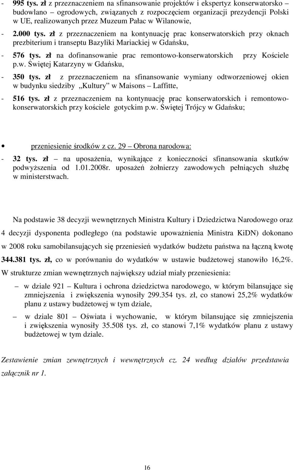 Wilanowie, - 2.000 tys. zł z przeznaczeniem na kontynuację prac konserwatorskich przy oknach prezbiterium i transeptu Bazyliki Mariackiej w Gdańsku, - 576 tys.