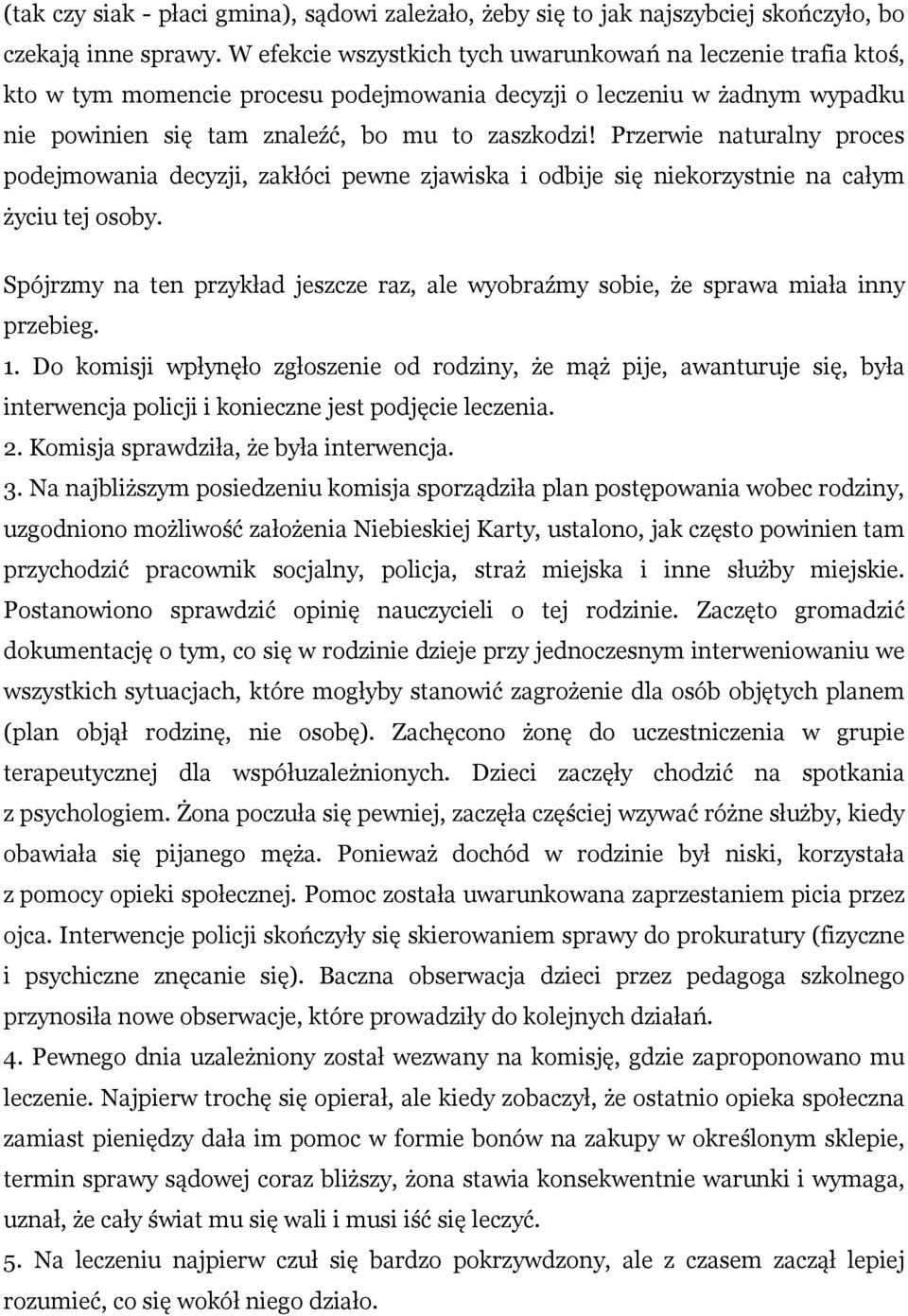 Przerwie naturalny proces podejmowania decyzji, zakłóci pewne zjawiska i odbije się niekorzystnie na całym życiu tej osoby.