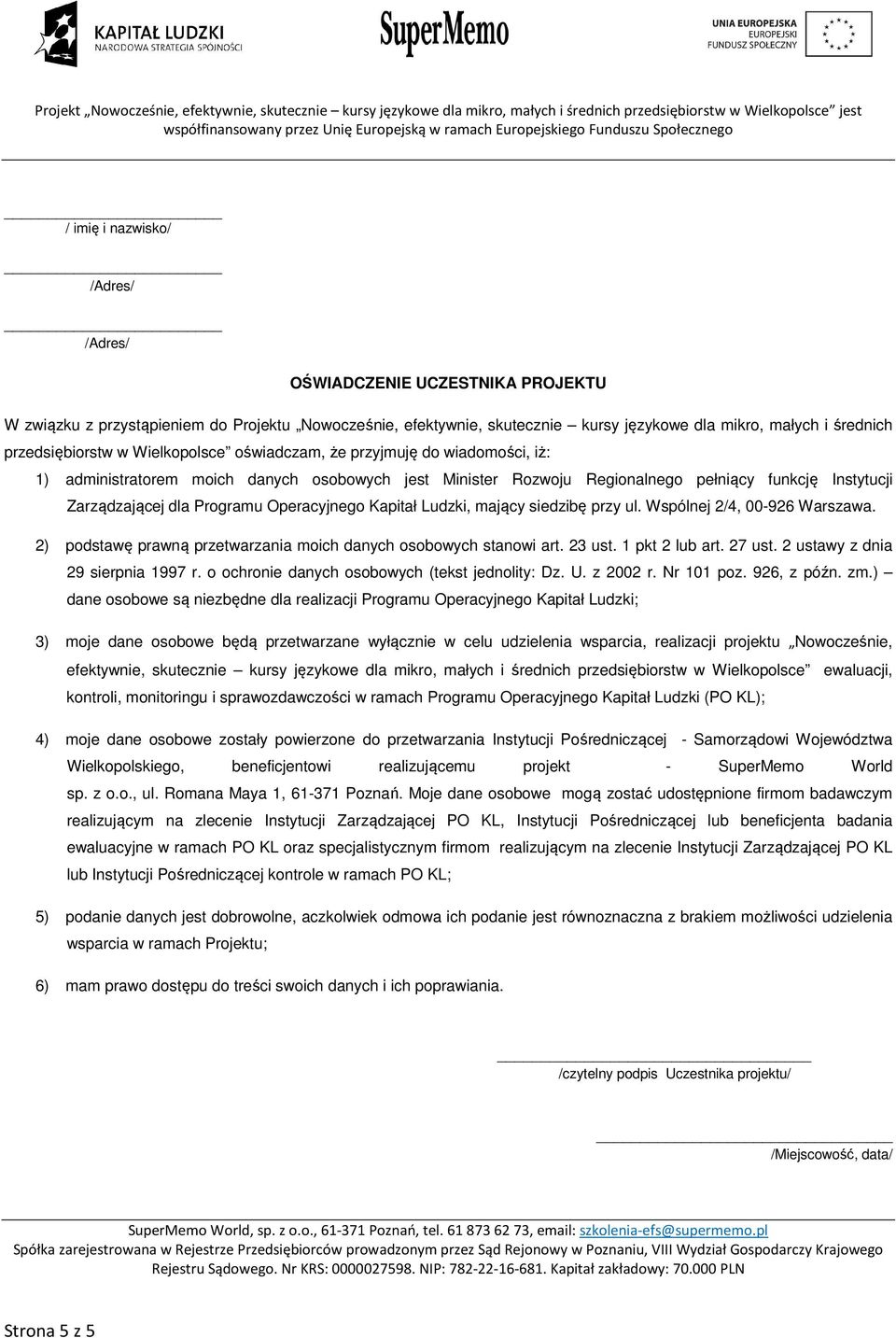 Programu Operacyjnego Kapitał Ludzki, mający siedzibę przy ul. Wspólnej 2/4, 00-926 Warszawa. 2) podstawę prawną przetwarzania moich danych osobowych stanowi art. 23 ust. 1 pkt 2 lub art. 27 ust.