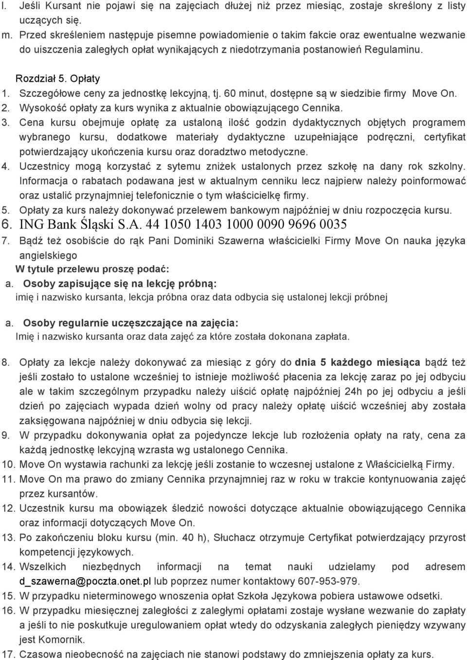 Przed skreśleniem następuje pisemne powiadomienie o takim fakcie oraz ewentualne wezwanie do uiszczenia zaległych opłat wynikających z niedotrzymania postanowień Regulaminu. Rozdział 5. Opłaty 1.