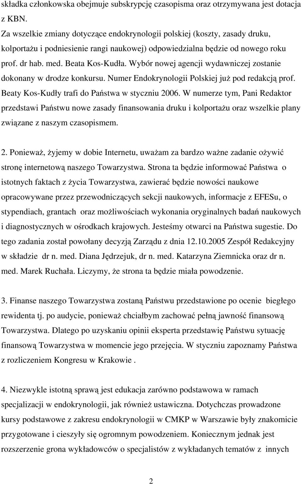 Wybór nowej agencji wydawniczej zostanie dokonany w drodze konkursu. Numer Endokrynologii Polskiej już pod redakcją prof. Beaty Kos-Kudły trafi do Państwa w styczniu 2006.