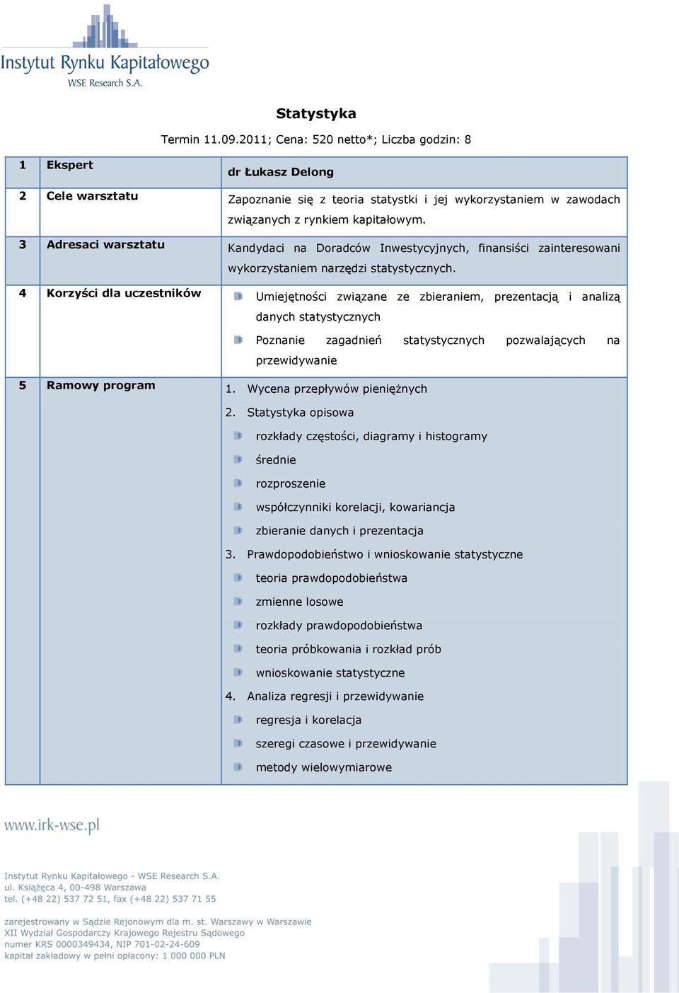 4 Korzyści dla uczestników Umiejętności związane ze zbieraniem, prezentacją i analizą danych statystycznych Poznanie zagadnień statystycznych pozwalających na przewidywanie 5 Ramowy program 1.