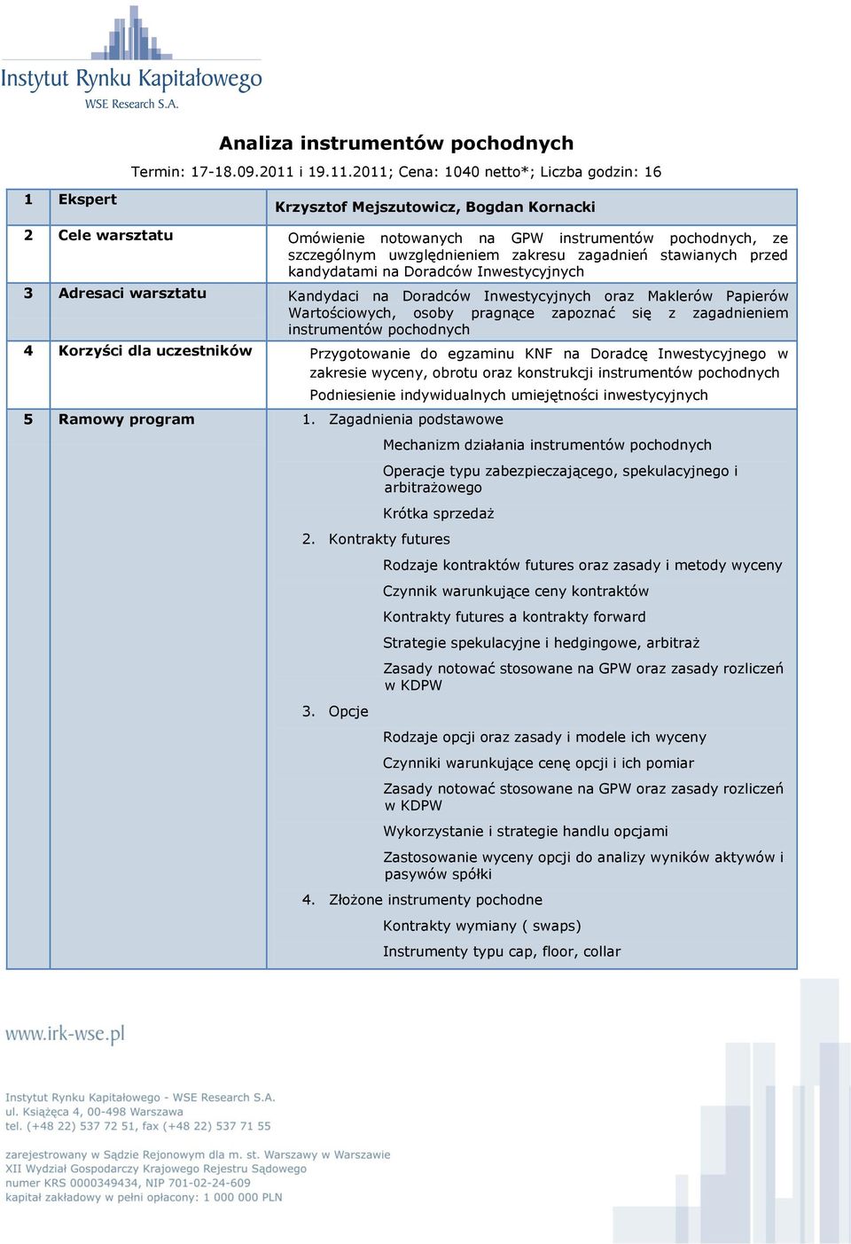 2011; Cena: 1040 netto*; Liczba godzin: 16 Krzysztof Mejszutowicz, Bogdan Kornacki 2 Cele warsztatu Omówienie notowanych na GPW instrumentów pochodnych, ze szczególnym uwzględnieniem zakresu