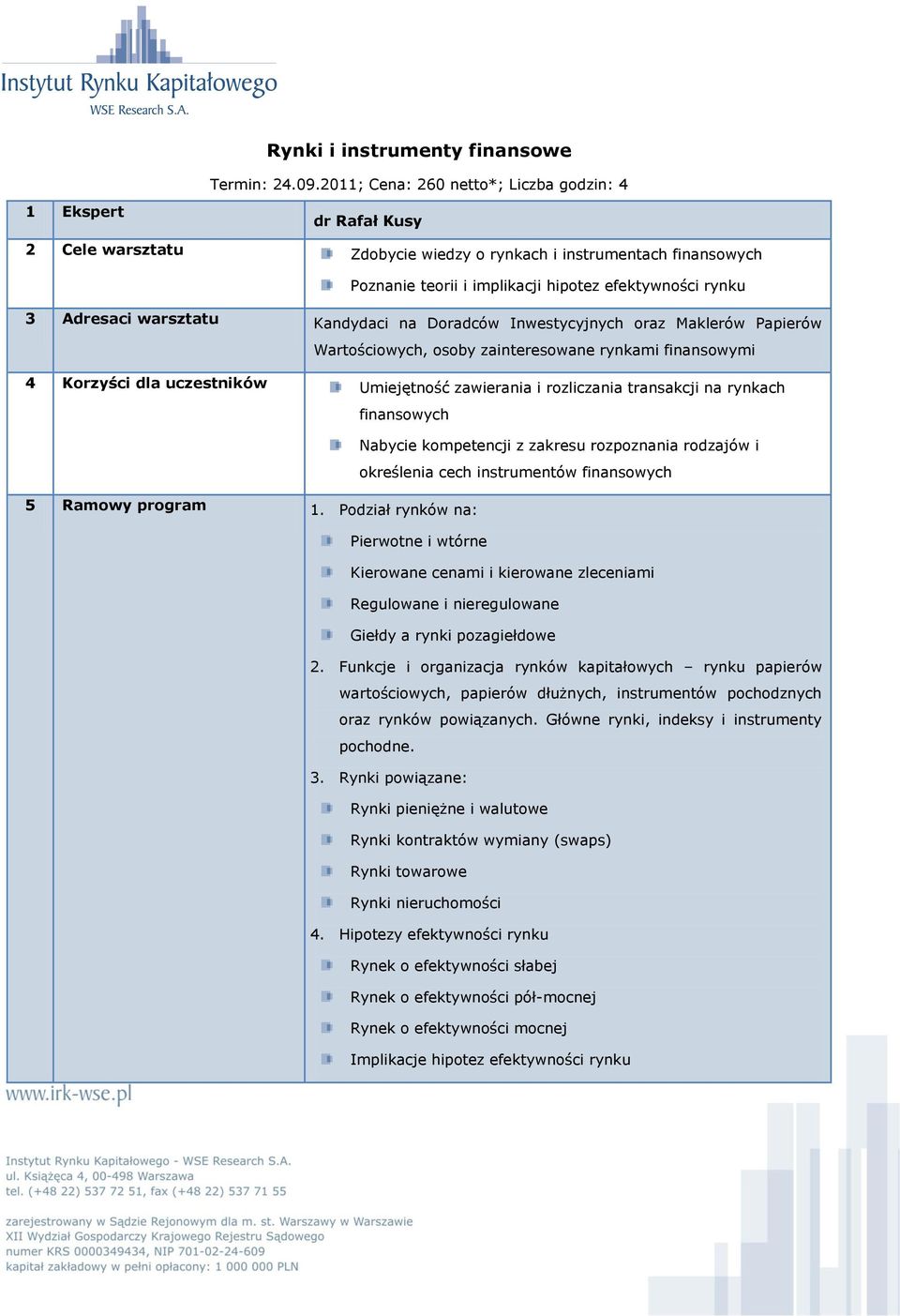 warsztatu Kandydaci na Doradców Inwestycyjnych oraz Maklerów Papierów Wartościowych, osoby zainteresowane rynkami finansowymi 4 Korzyści dla uczestników Umiejętność zawierania i rozliczania