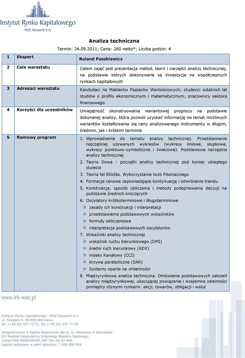 na współczesnych rynkach kapitałowych 3 Adresaci warsztatu Kandydaci na Maklerów Papierów Wartościowych; studenci ostatnich lat studiów o profilu ekonomicznym i matematycznym; pracownicy sektora