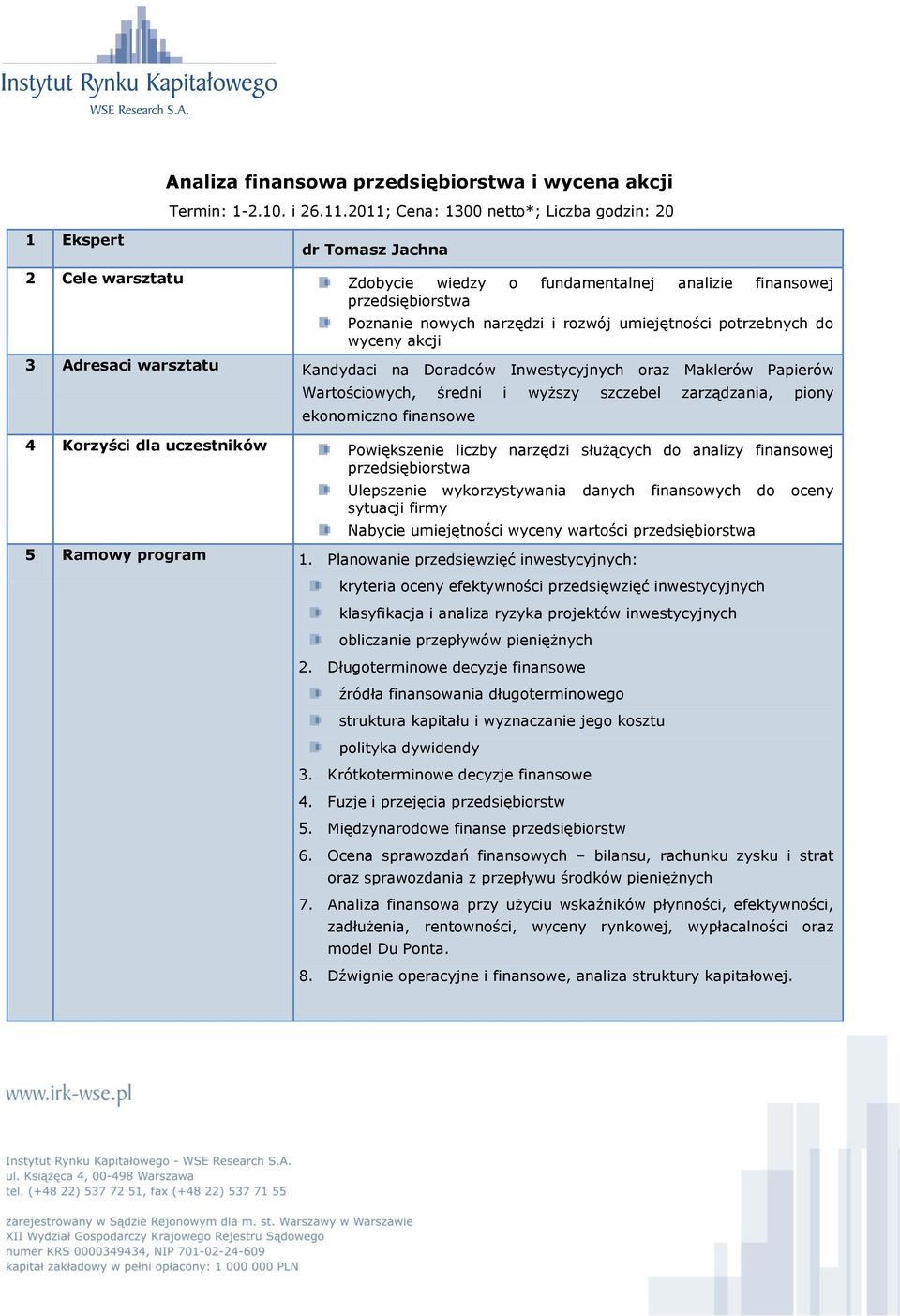 potrzebnych do wyceny akcji 3 Adresaci warsztatu Kandydaci na Doradców Inwestycyjnych oraz Maklerów Papierów Wartościowych, średni i wyższy szczebel zarządzania, piony ekonomiczno finansowe 4