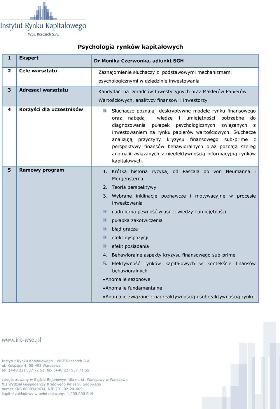 nabędą wiedzę i umiejętności potrzebne do diagnozowania pułapek psychologicznych związanych z inwestowaniem na rynku papierów wartościowych.