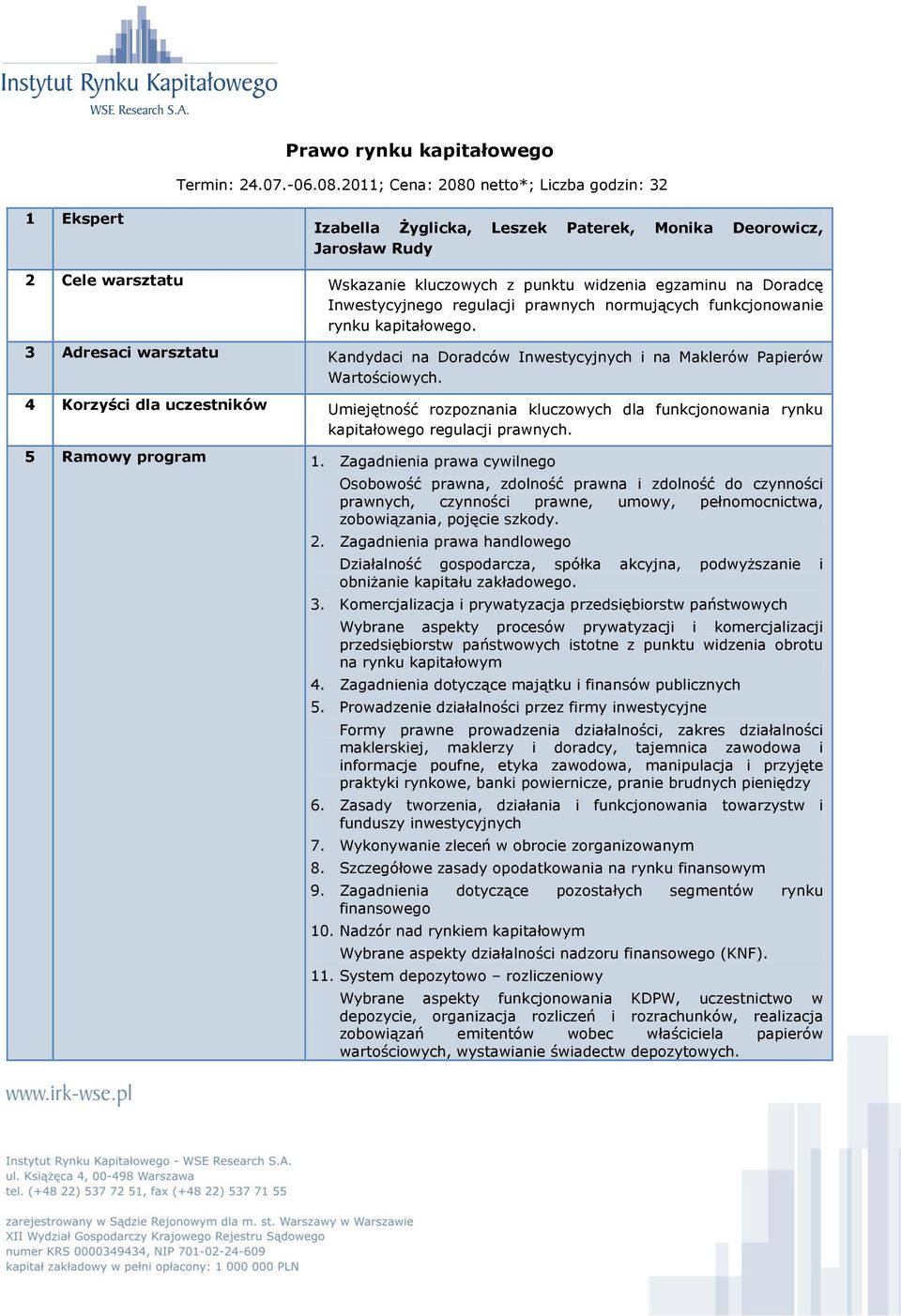 Inwestycyjnego regulacji prawnych normujących funkcjonowanie rynku kapitałowego. 3 Adresaci warsztatu Kandydaci na Doradców Inwestycyjnych i na Maklerów Papierów Wartościowych.