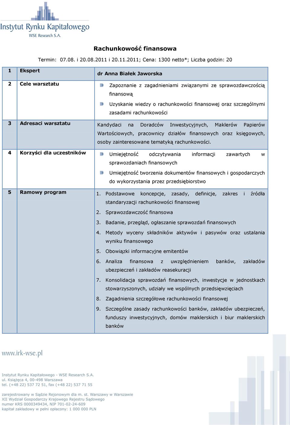 2011; Cena: 1300 netto*; Liczba godzin: 20 dr Anna Białek Jaworska 2 Cele warsztatu Zapoznanie z zagadnieniami związanymi ze sprawozdawczością finansową Uzyskanie wiedzy o rachunkowości finansowej