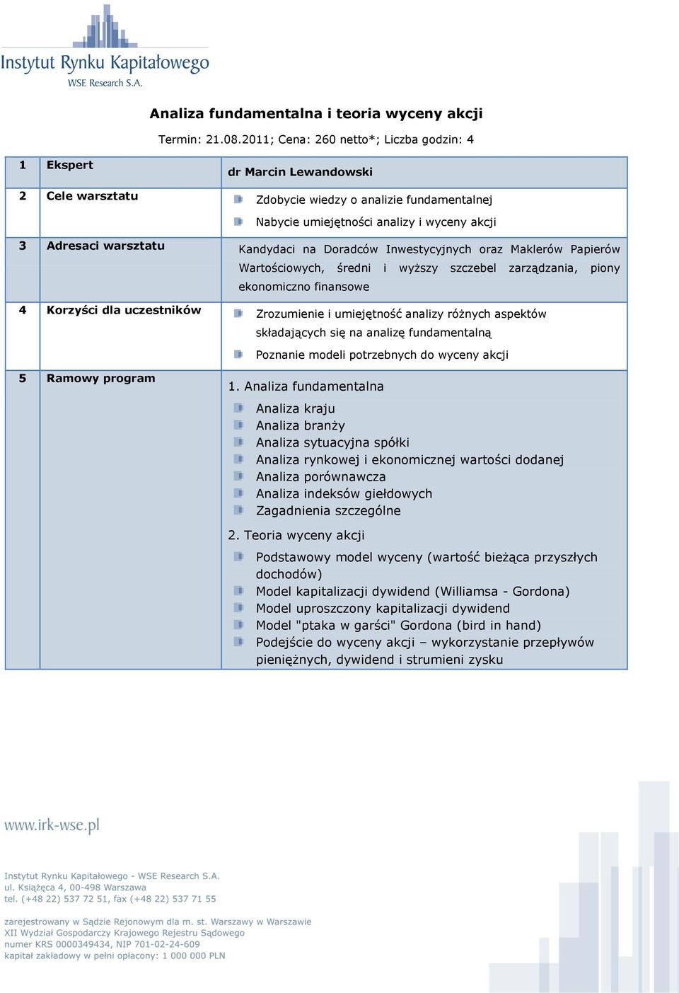 Doradców Inwestycyjnych oraz Maklerów Papierów Wartościowych, średni i wyższy szczebel zarządzania, piony ekonomiczno finansowe 4 Korzyści dla uczestników Zrozumienie i umiejętność analizy różnych