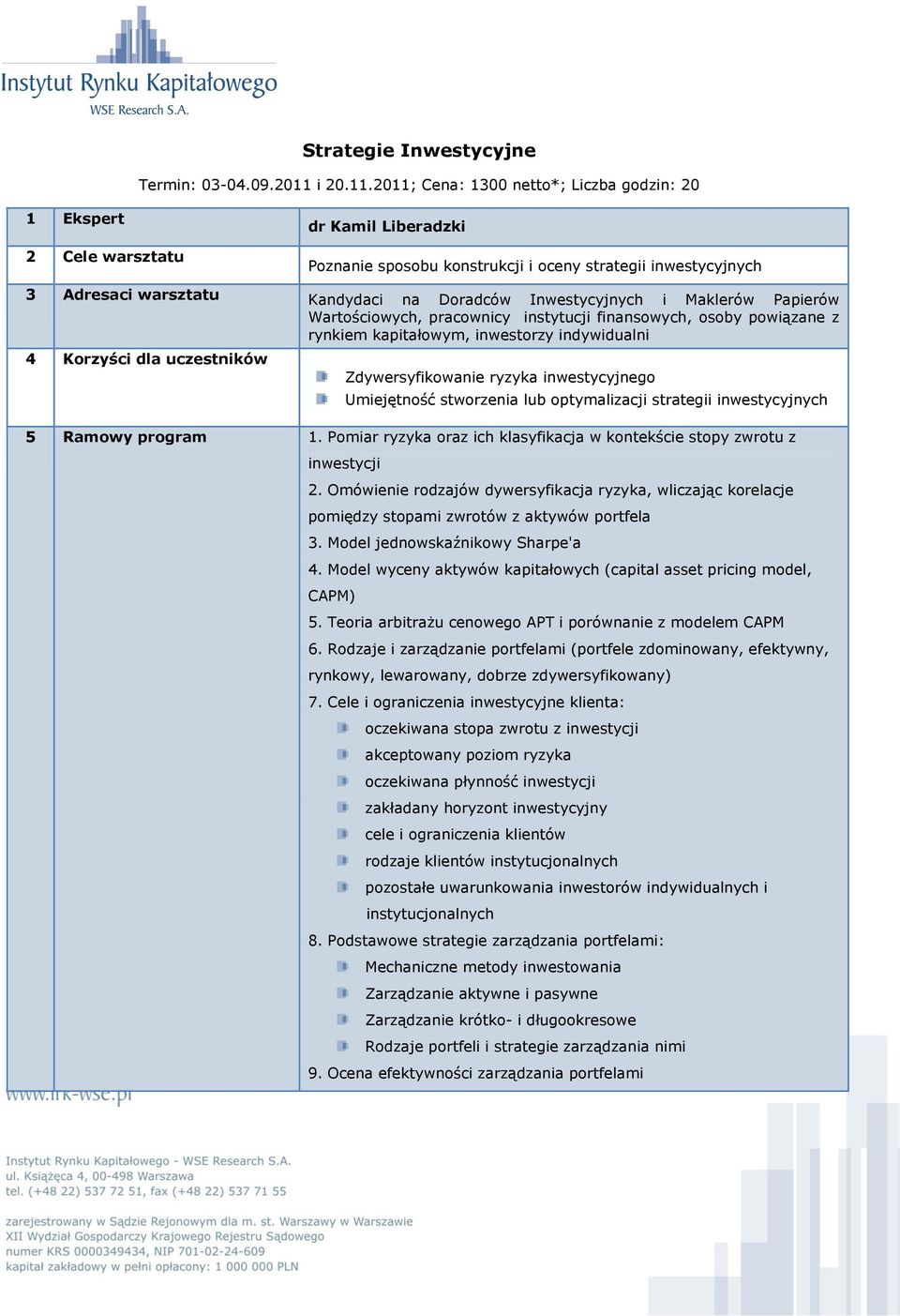 2011; Cena: 1300 netto*; Liczba godzin: 20 2 Cele warsztatu dr Kamil Liberadzki Poznanie sposobu konstrukcji i oceny strategii inwestycyjnych 3 Adresaci warsztatu Kandydaci na Doradców Inwestycyjnych