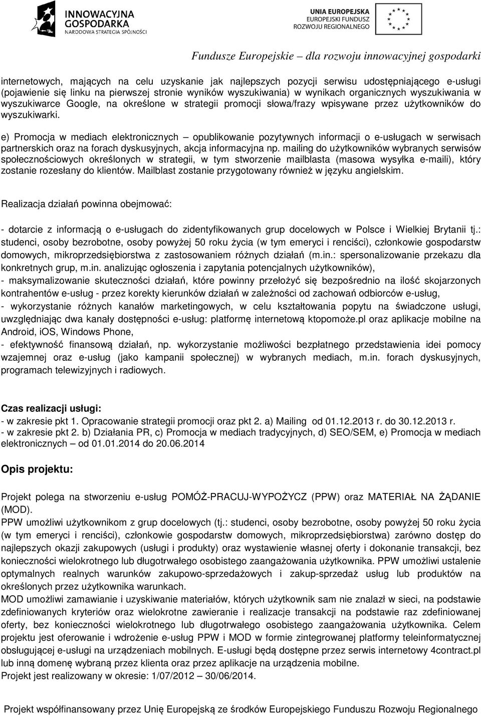 e) Promocja w mediach elektronicznych opublikowanie pozytywnych informacji o e-usługach w serwisach partnerskich oraz na forach dyskusyjnych, akcja informacyjna np.