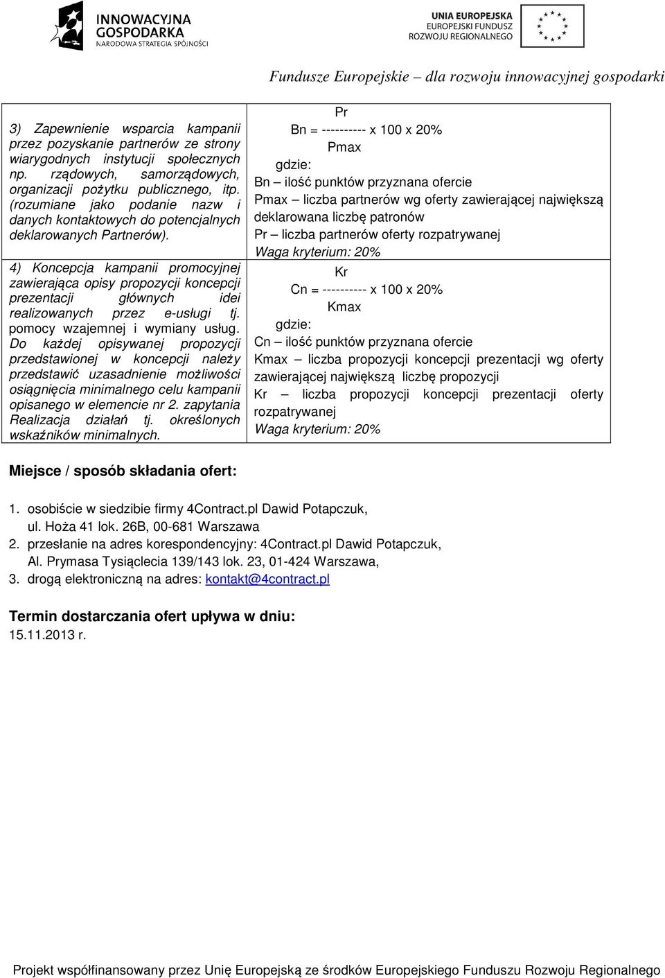 4) Koncepcja kampanii promocyjnej zawierająca opisy propozycji koncepcji prezentacji głównych idei realizowanych przez e-usługi tj. pomocy wzajemnej i wymiany usług.