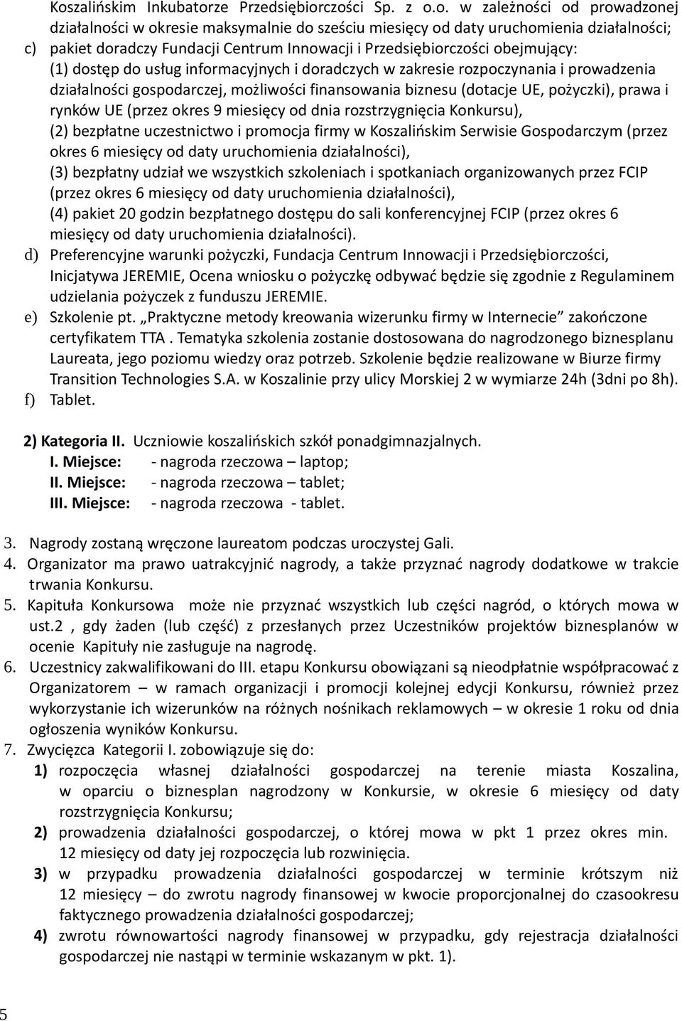 biznesu (dotacje UE, pożyczki), prawa i rynków UE (przez okres 9 miesięcy od dnia rozstrzygnięcia Konkursu), (2) bezpłatne uczestnictwo i promocja firmy w Koszalińskim Serwisie Gospodarczym (przez