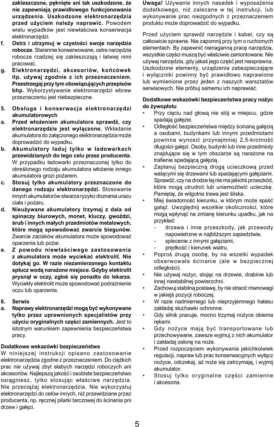 Starannie konserwowane, ostre narzędzia robocze rzadziej się zakleszczają i łatwiej nimi pracować. g. Elektronarzędzi, akcesoriów, końcówek itp. używaj zgodnie z ich przeznaczeniem.