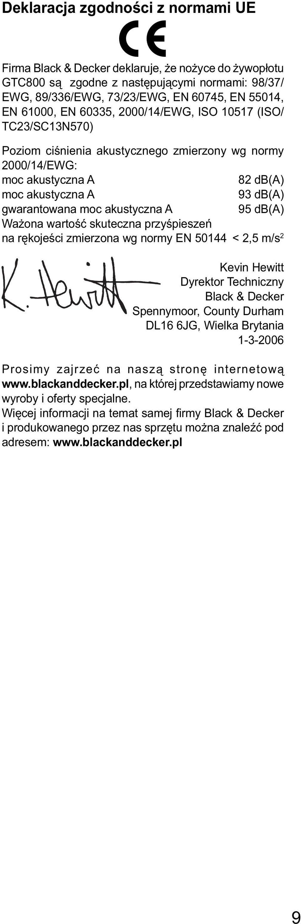 db(a) Ważona wartość skuteczna przyśpieszeń na rękojeści zmierzona wg normy EN 50144 < 2,5 m/s 2 Kevin Hewitt Dyrektor Techniczny Black & Decker Spennymoor, County Durham DL16 6JG, Wielka Brytania
