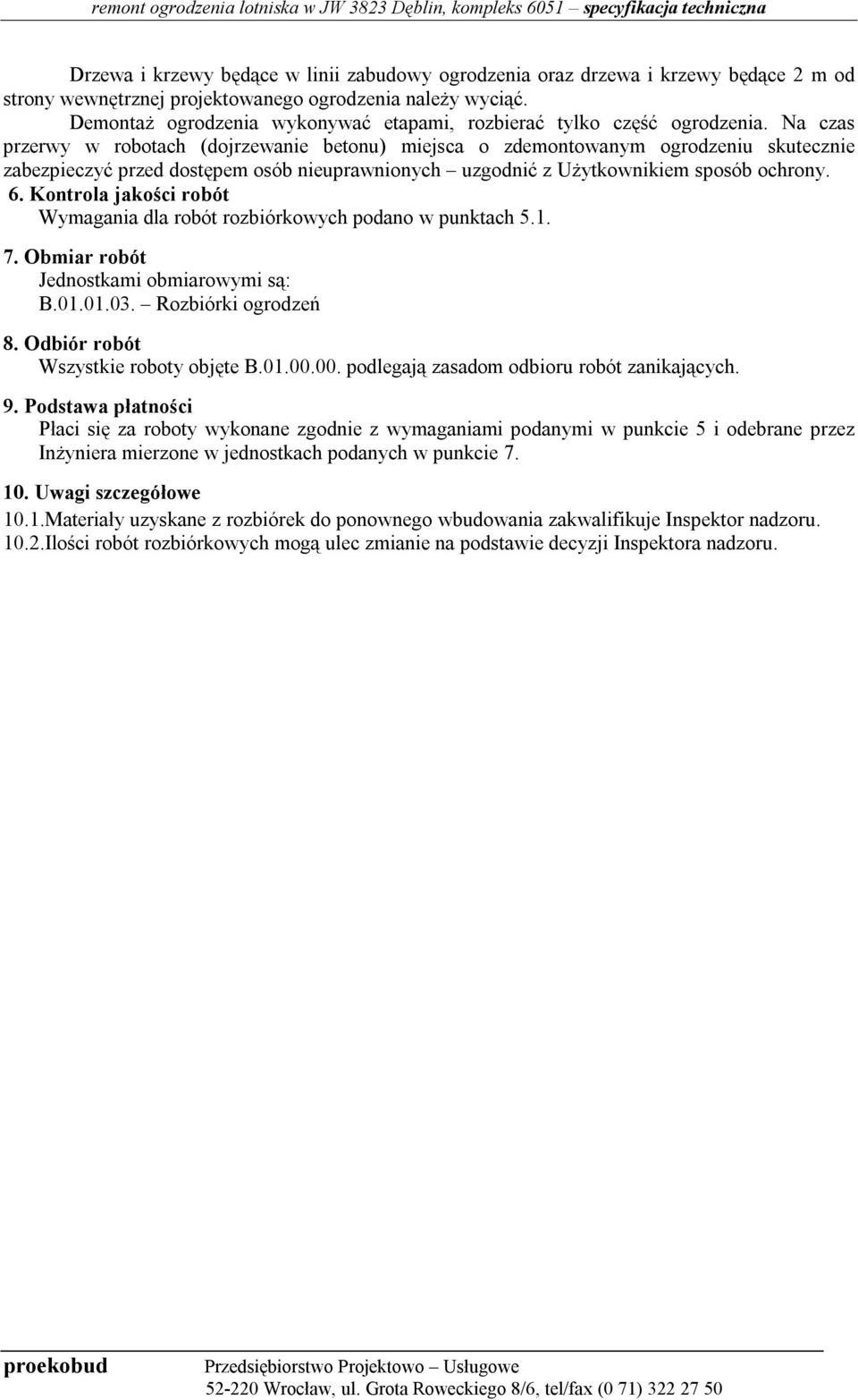 Na czas przerwy w robotach (dojrzewanie betonu) miejsca o zdemontowanym ogrodzeniu skutecznie zabezpieczyć przed dostępem osób nieuprawnionych uzgodnić z Użytkownikiem sposób ochrony. 6.