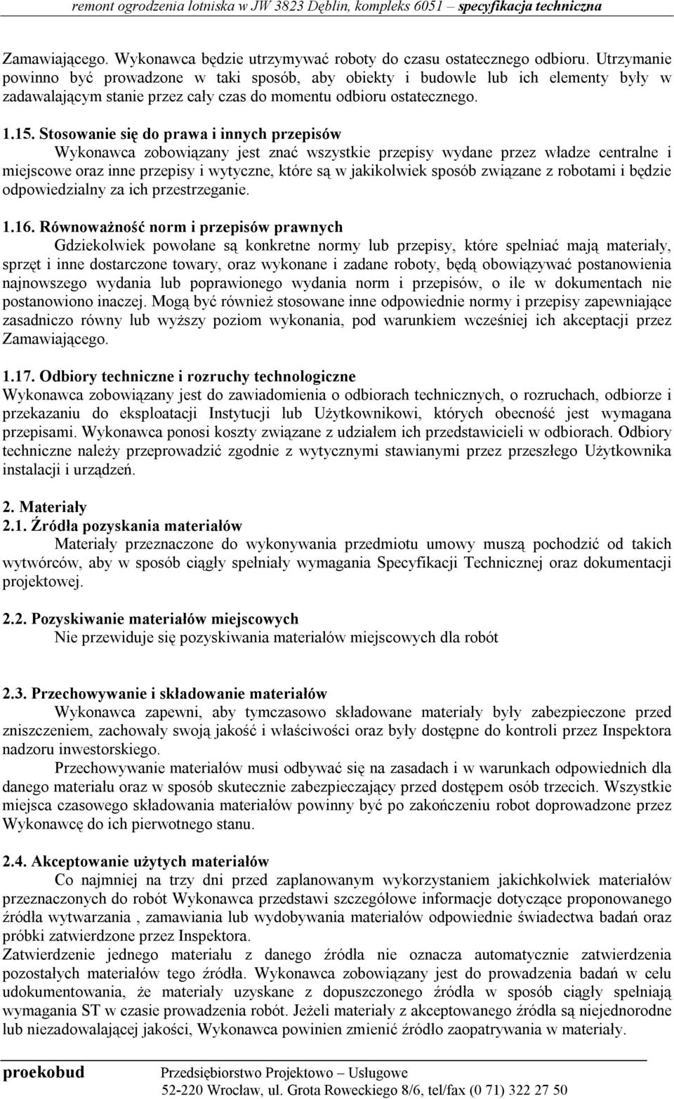 Stosowanie się do prawa i innych przepisów Wykonawca zobowiązany jest znać wszystkie przepisy wydane przez władze centralne i miejscowe oraz inne przepisy i wytyczne, które są w jakikolwiek sposób
