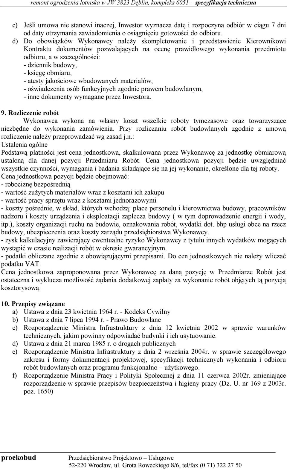 budowy, - księgę obmiaru, - atesty jakościowe wbudowanych materiałów, - oświadczenia osób funkcyjnych zgodnie prawem budowlanym, - inne dokumenty wymagane przez Inwestora. 9.