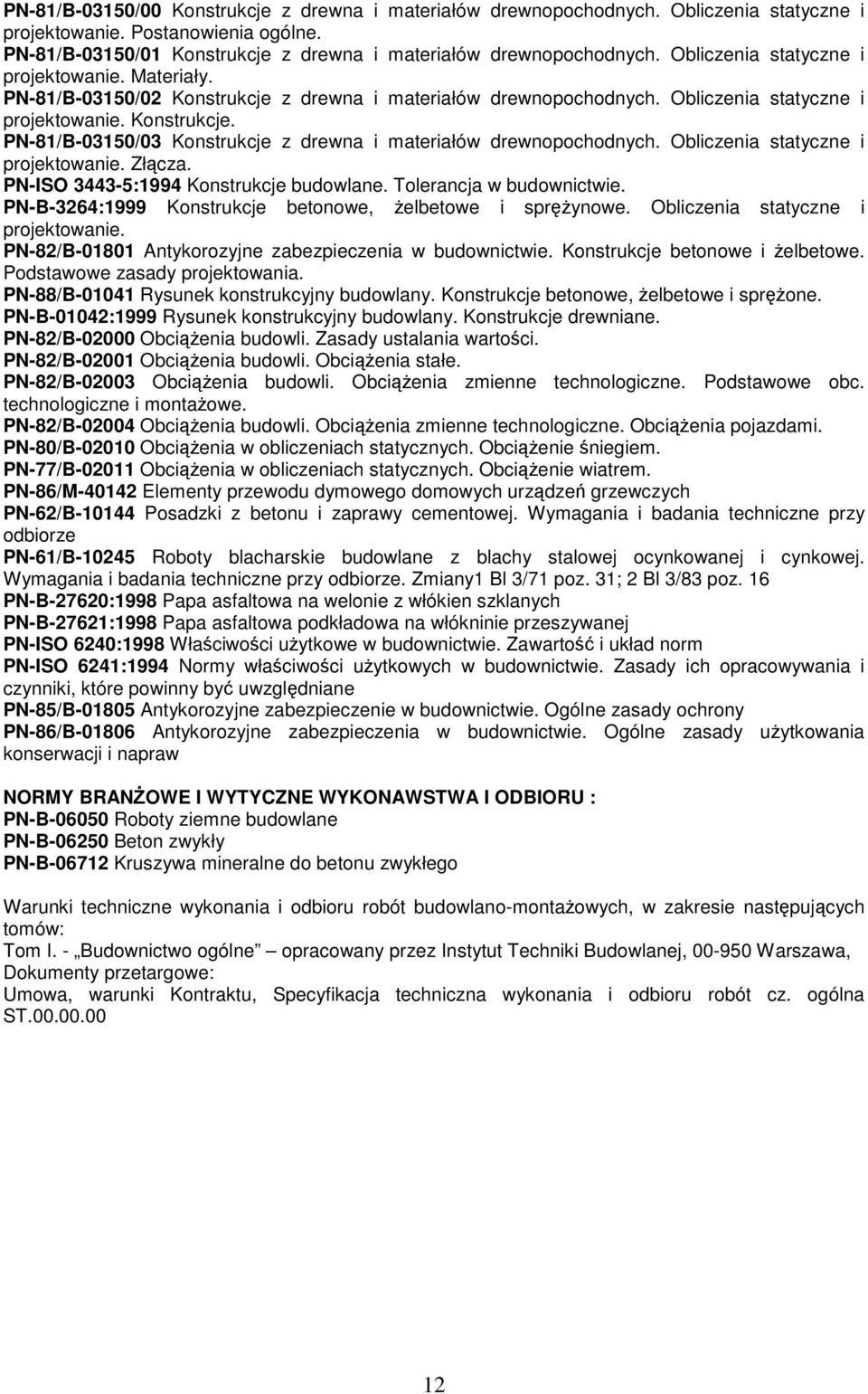 Obliczenia statyczne i projektowanie. Złącza. PN-ISO 3443-5:1994 Konstrukcje budowlane. Tolerancja w budownictwie. PN-B-3264:1999 Konstrukcje betonowe, Ŝelbetowe i spręŝynowe.