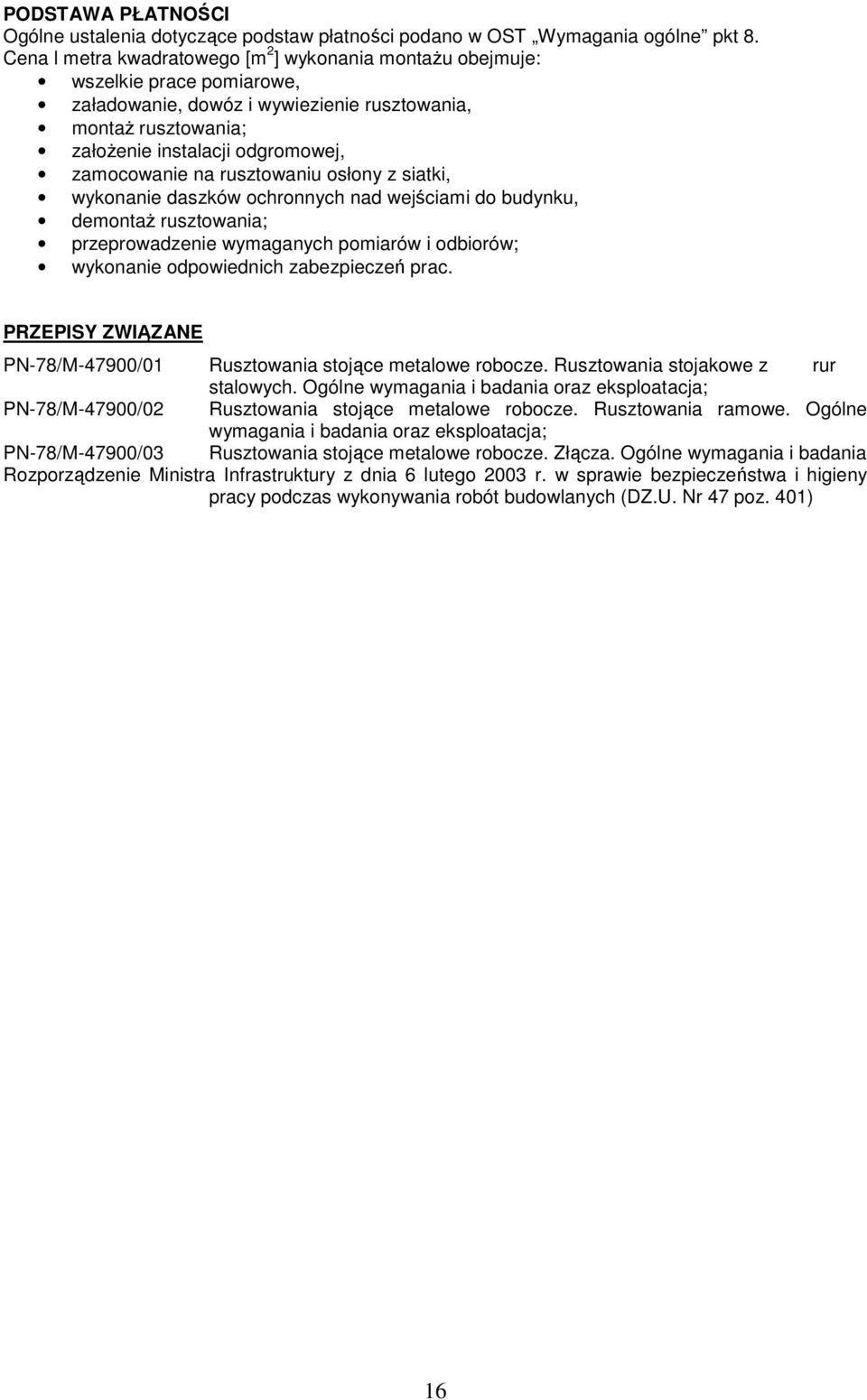 na rusztowaniu osłony z siatki, wykonanie daszków ochronnych nad wejściami do budynku, demontaŝ rusztowania; przeprowadzenie wymaganych pomiarów i odbiorów; wykonanie odpowiednich zabezpieczeń prac.