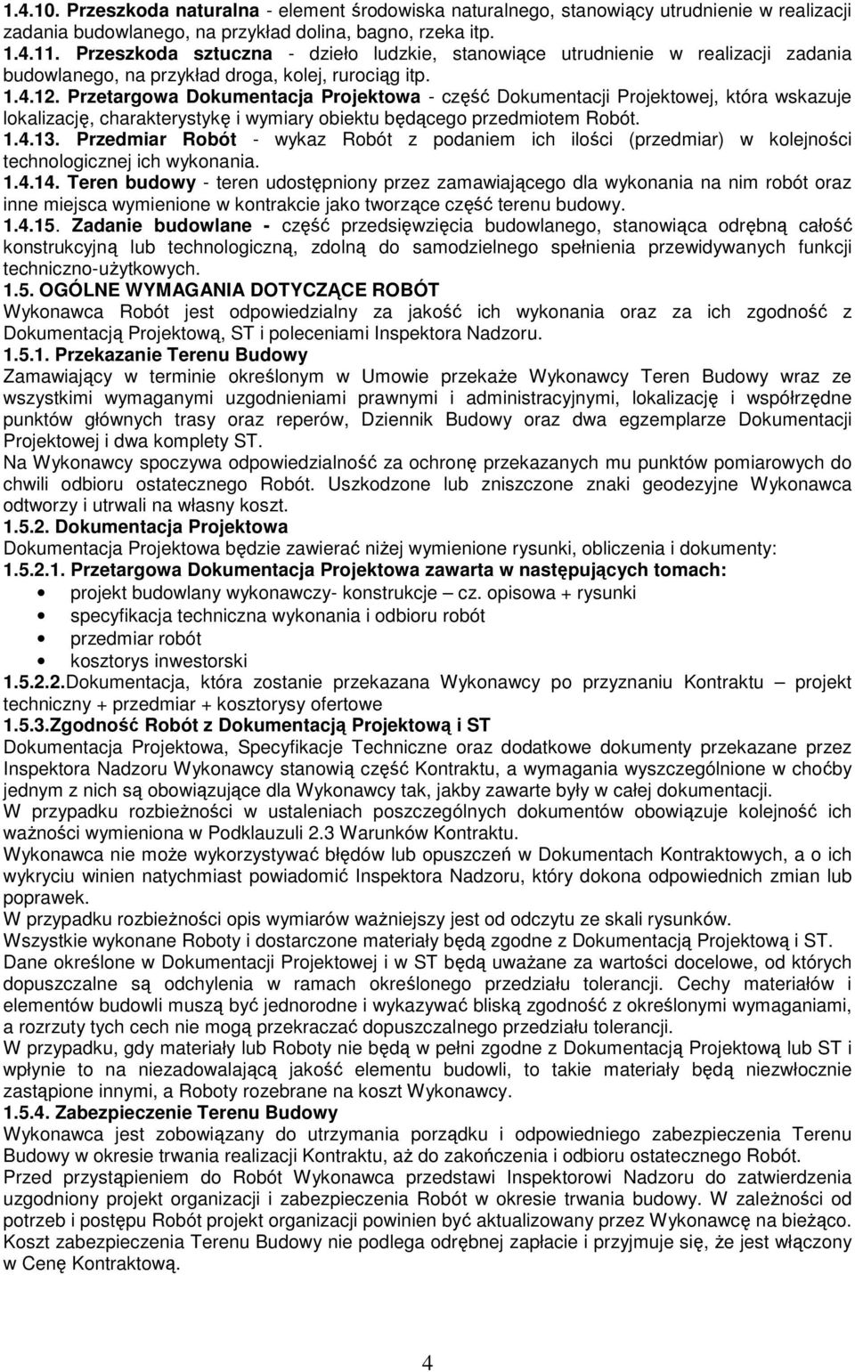 Przetargowa Dokumentacja Projektowa - część Dokumentacji Projektowej, która wskazuje lokalizację, charakterystykę i wymiary obiektu będącego przedmiotem Robót. 1.4.13.