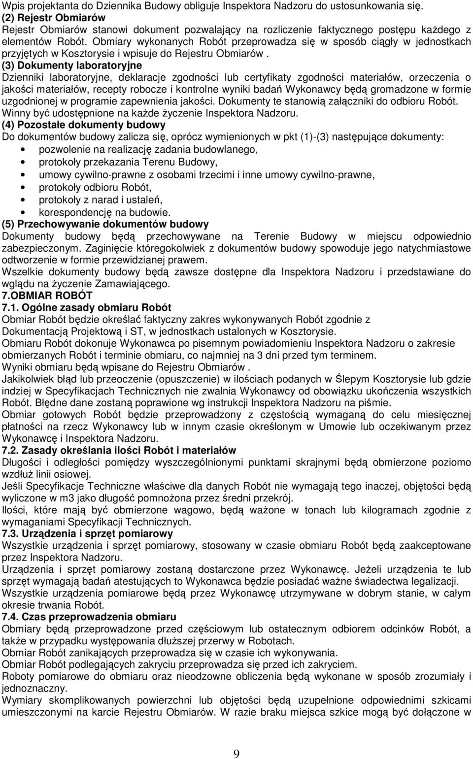 Obmiary wykonanych Robót przeprowadza się w sposób ciągły w jednostkach przyjętych w Kosztorysie i wpisuje do Rejestru Obmiarów.