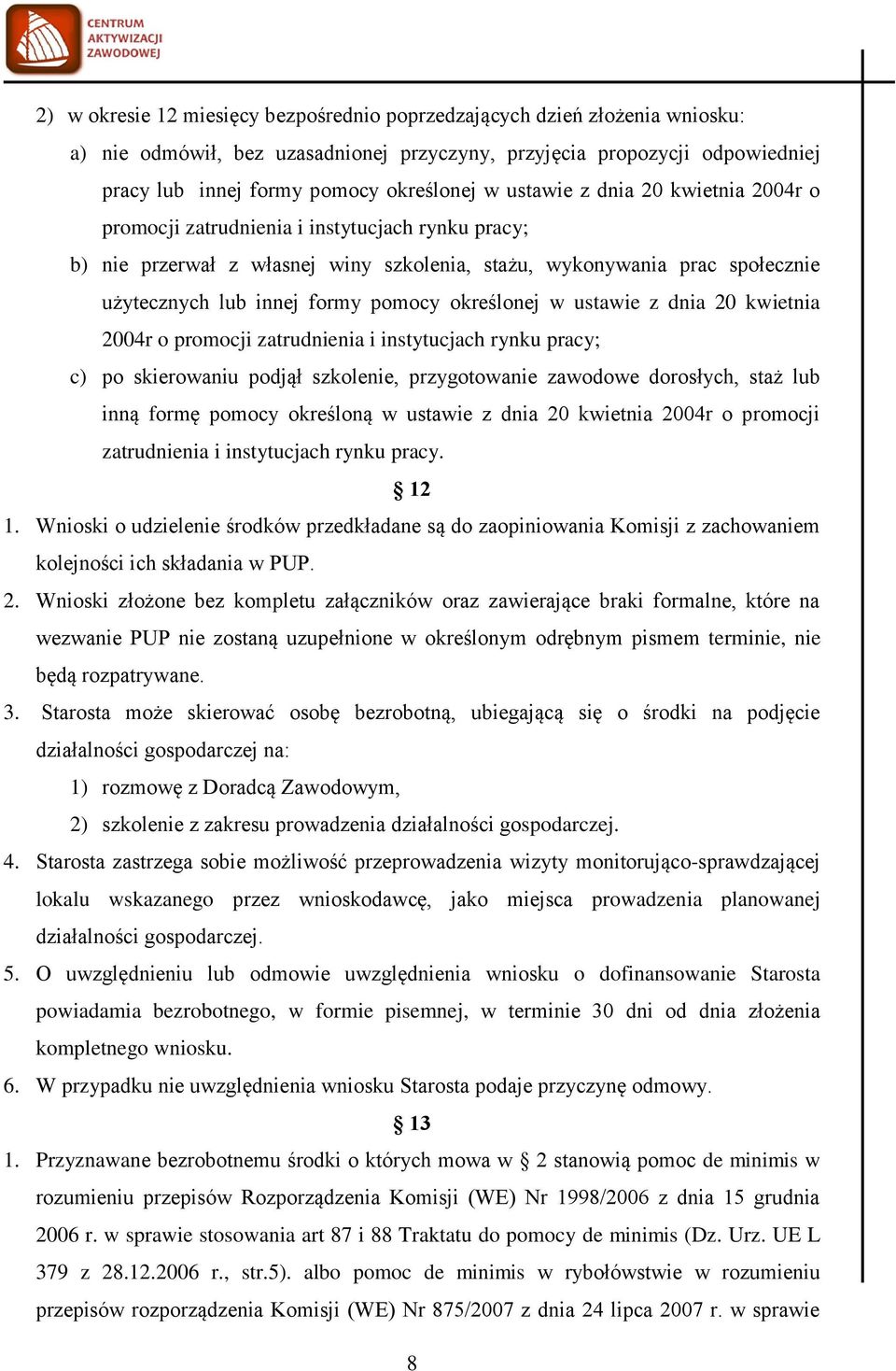 określonej w ustawie z dnia 20 kwietnia 2004r o promocji zatrudnienia i instytucjach rynku pracy; c) po skierowaniu podjął szkolenie, przygotowanie zawodowe dorosłych, staż lub inną formę pomocy