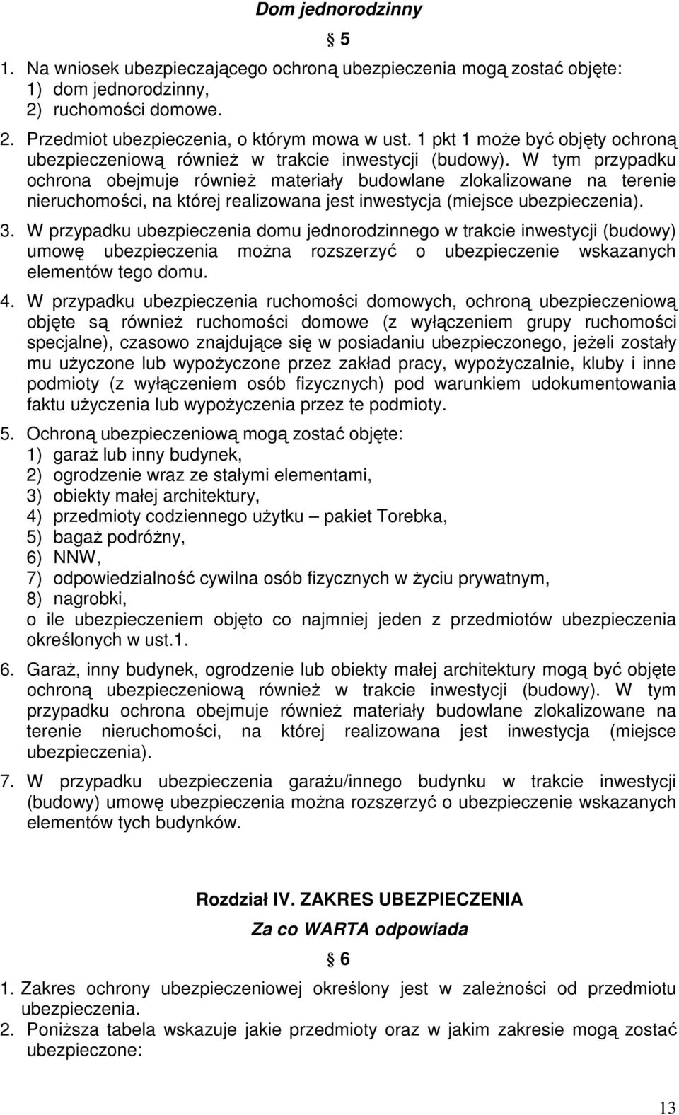 W tym przypadku ochrona obejmuje równieŝ materiały budowlane zlokalizowane na terenie nieruchomości, na której realizowana jest inwestycja (miejsce ubezpieczenia). 3.