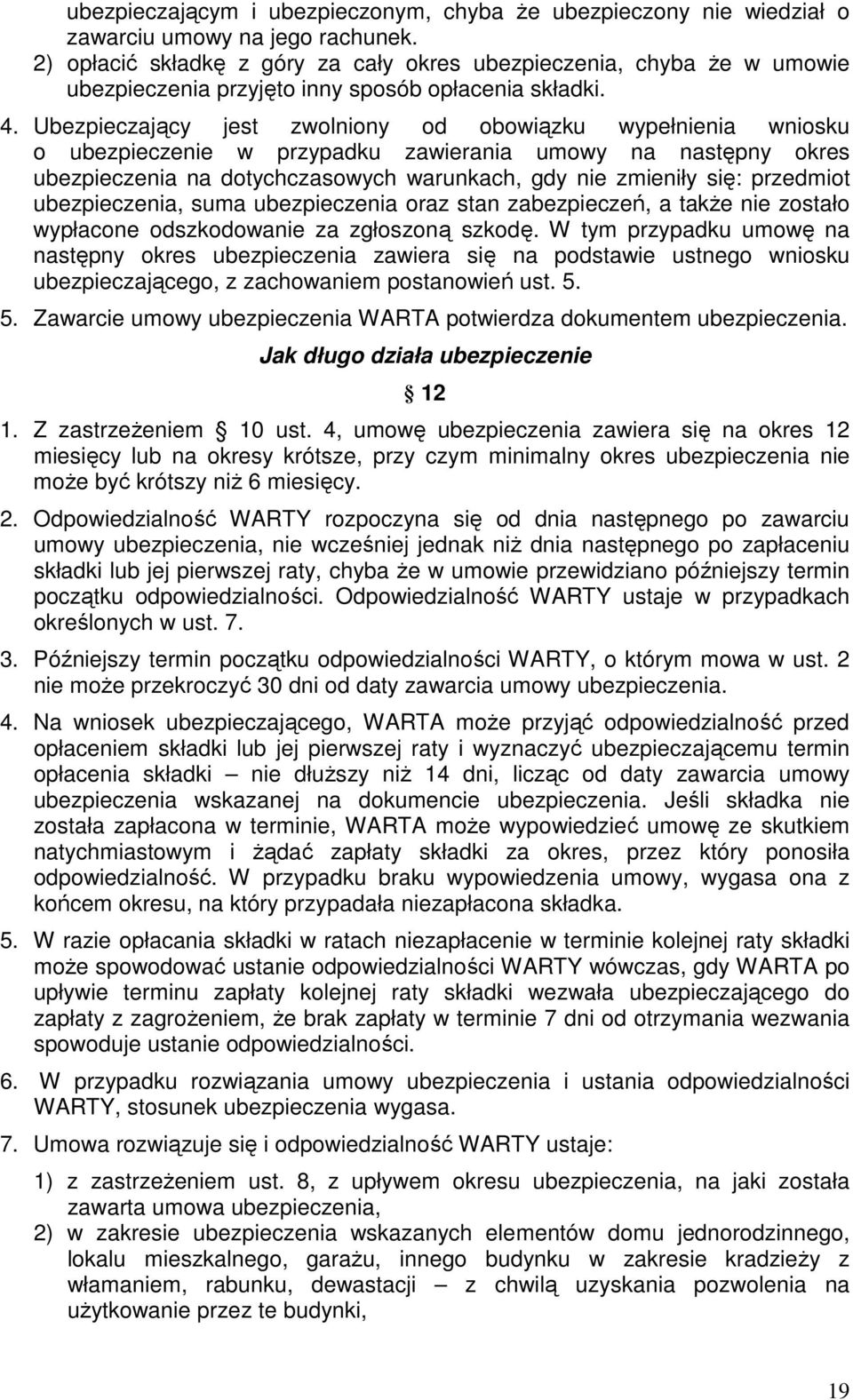 Ubezpieczający jest zwolniony od obowiązku wypełnienia wniosku o ubezpieczenie w przypadku zawierania umowy na następny okres ubezpieczenia na dotychczasowych warunkach, gdy nie zmieniły się: