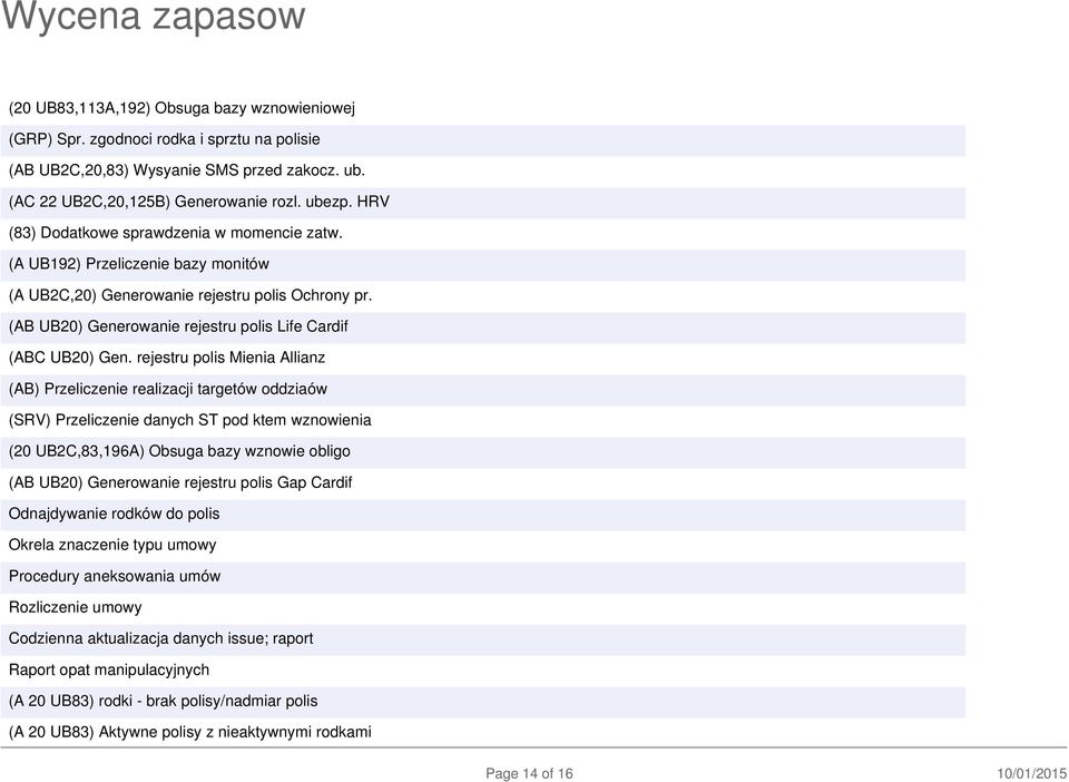 rejestru polis Mienia Allianz (AB) Przeliczenie realizacji targetów oddziaów (SRV) Przeliczenie danych ST pod ktem wznowienia (20 UB2C,83,196A) Obsuga bazy wznowie obligo (AB UB20) Generowanie