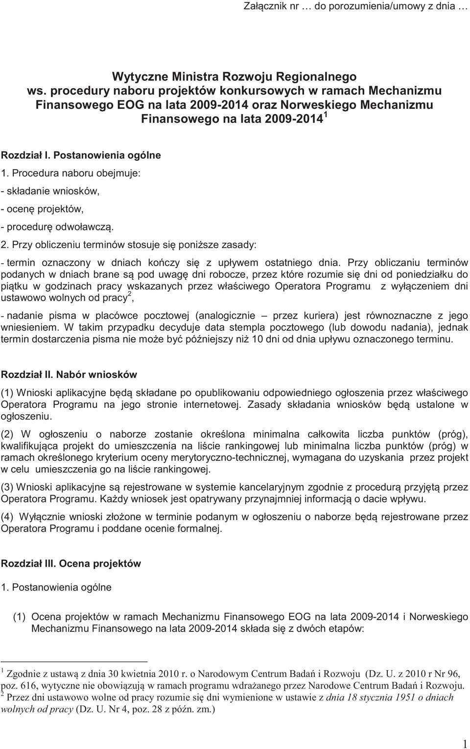 Procedura naboru obejmuje: - składanie wniosków, - ocen projektów, - procedur odwoławcz. 2.