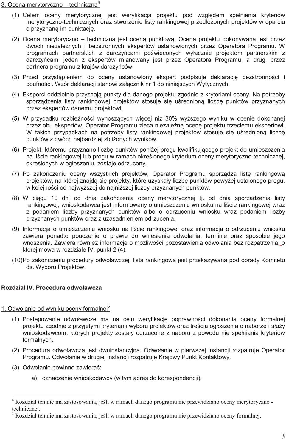 Ocena projektu dokonywana jest przez dwóch niezale nych i bezstronnych ekspertów ustanowionych przez Operatora Programu.