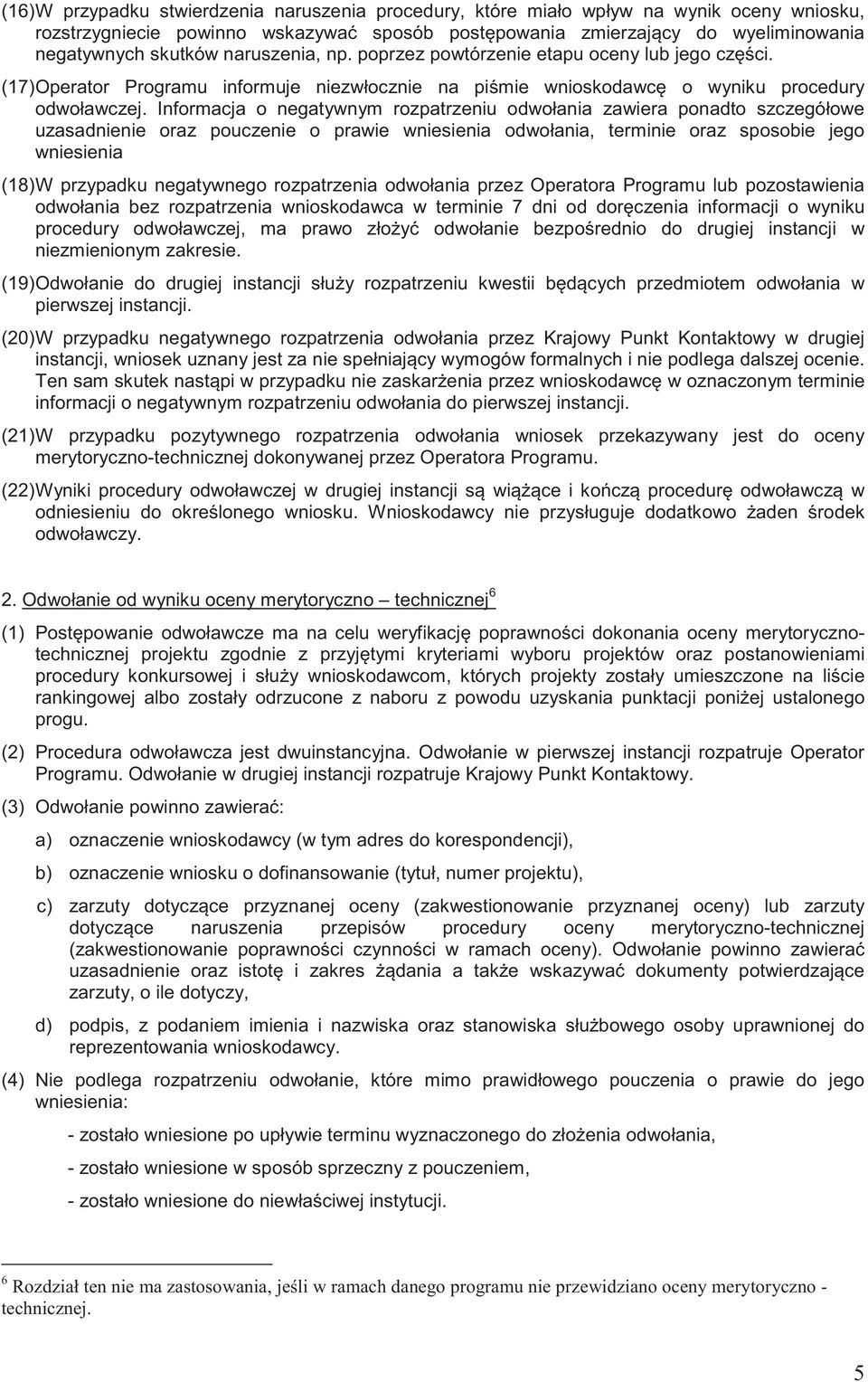 Informacja o negatywnym rozpatrzeniu odwołania zawiera ponadto szczegółowe uzasadnienie oraz pouczenie o prawie wniesienia odwołania, terminie oraz sposobie jego wniesienia (18) W przypadku