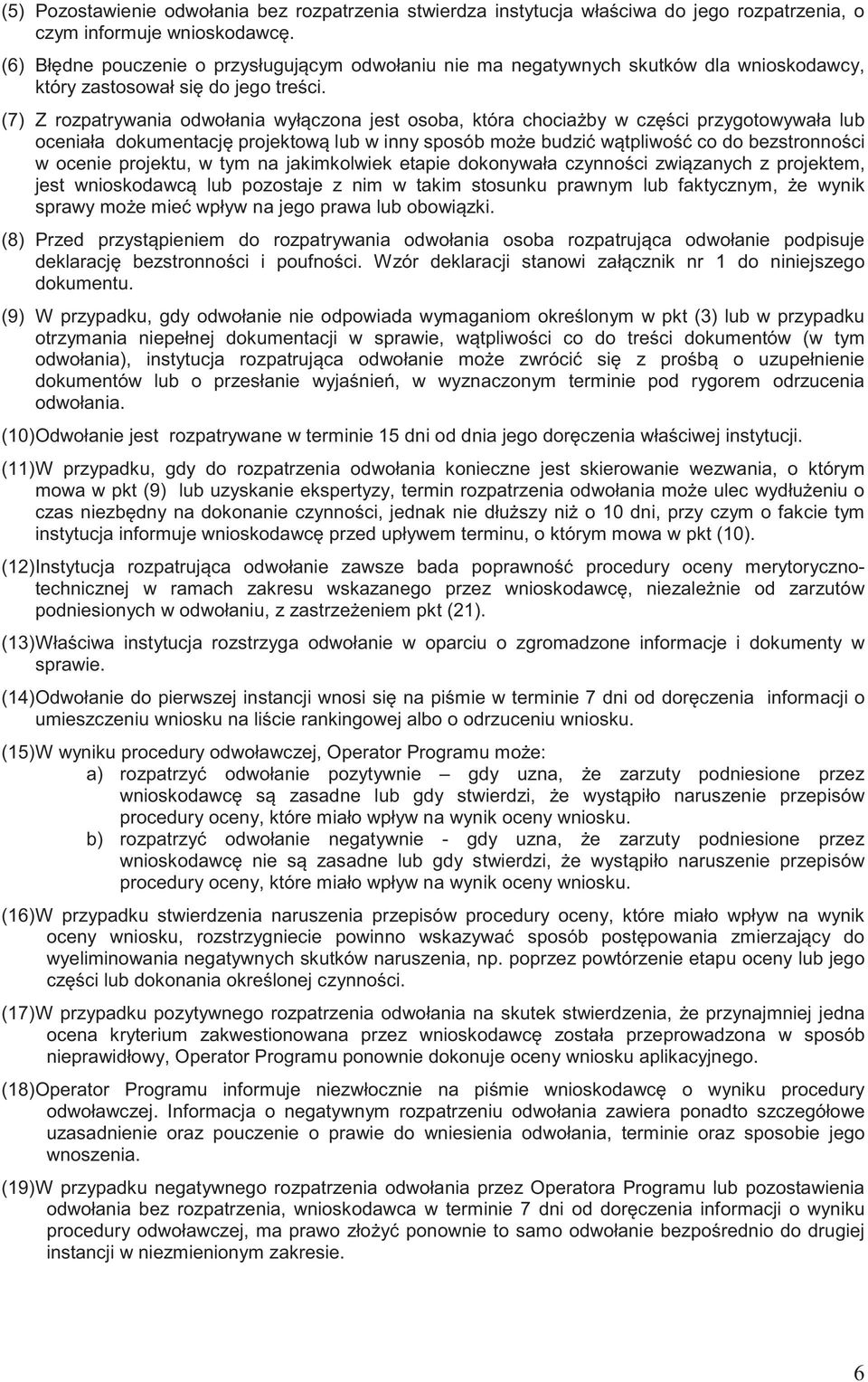 (7) Z rozpatrywania odwołania wył czona jest osoba, która chocia by w cz ci przygotowywała lub oceniała dokumentacj projektow lub w inny sposób mo e budzi w tpliwo co do bezstronno ci w ocenie
