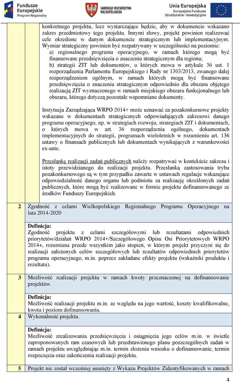 Wymiar strategiczny powinien być rozpatrywany w szczególności na poziomie: a) regionalnego programu operacyjnego, w ramach którego mogą być finansowane przedsięwzięcia o znaczeniu strategicznym dla