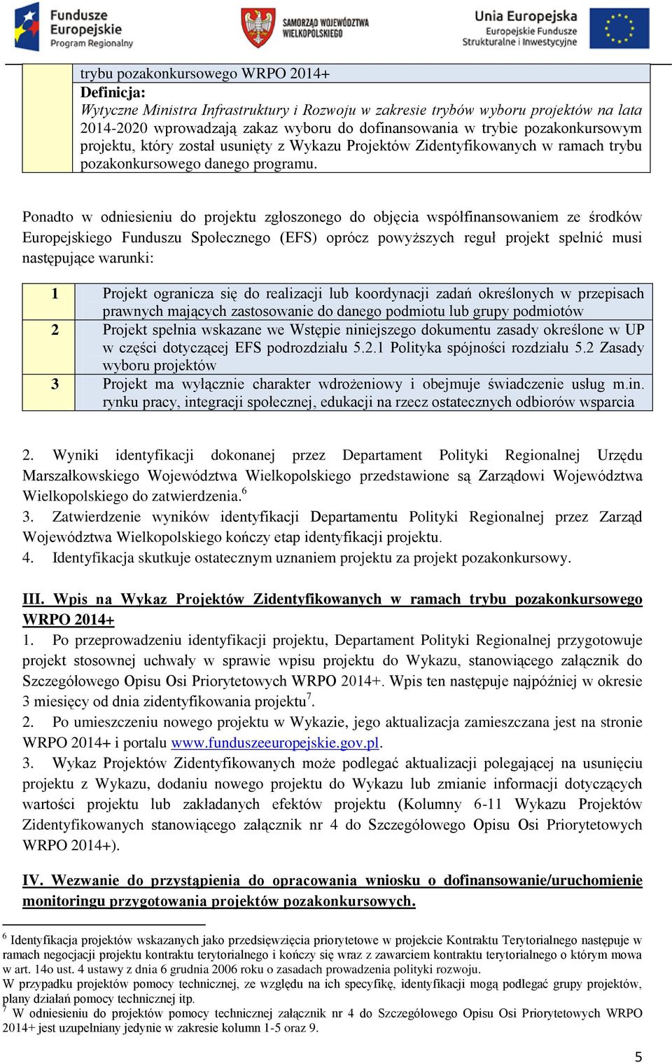 Ponadto w odniesieniu do projektu zgłoszonego do objęcia współfinansowaniem ze środków Europejskiego Funduszu Społecznego (EFS) oprócz powyższych reguł projekt spełnić musi następujące warunki: 1