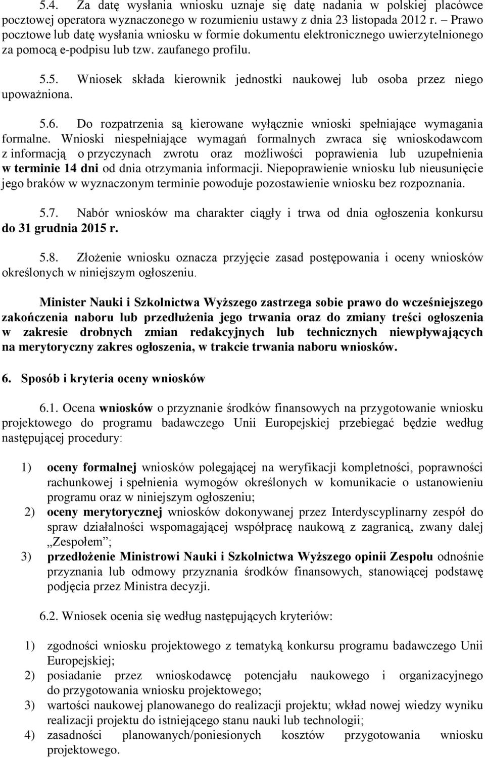 5. Wniosek składa kierownik jednostki naukowej lub osoba przez niego upoważniona. 5.6. Do rozpatrzenia są kierowane wyłącznie wnioski spełniające wymagania formalne.