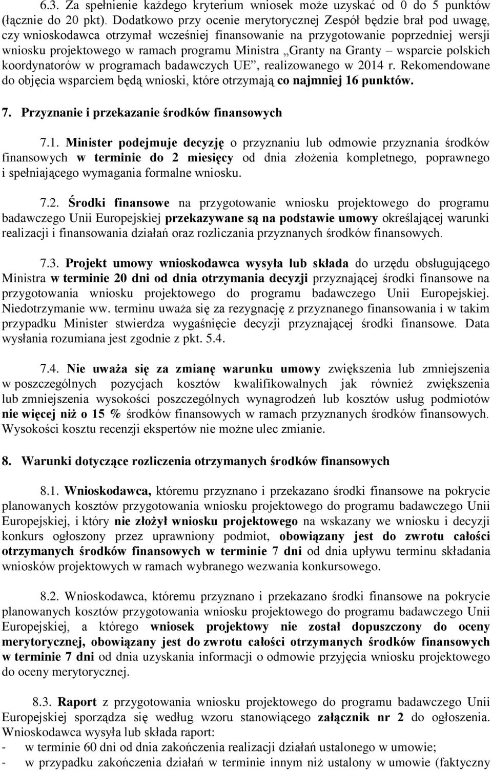 Granty na Granty wsparcie polskich koordynatorów w programach badawczych UE, realizowanego w 2014 r. Rekomendowane do objęcia wsparciem będą wnioski, które otrzymają co najmniej 16 punktów. 7.