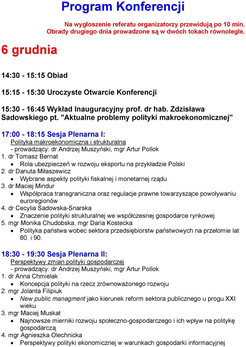 "Aktualne problemy polityki makroekonomicznej" 17:00-18:15 Sesja Plenarna I: Polityka makroekonomiczna i strukturalna - prowadzący: dr Andrzej Muszyński, mgr Artur Pollok 1.