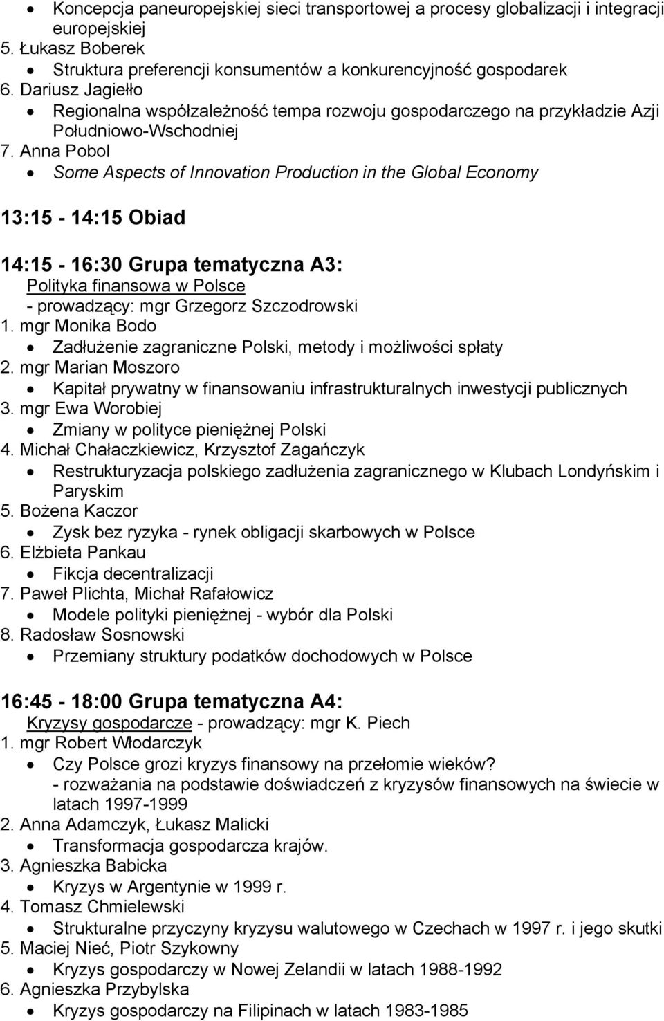 Anna Pobol Some Aspects of Innovation Production in the Global Economy 14:15-16:30 Grupa tematyczna A3: Polityka finansowa w Polsce - prowadzący: mgr Grzegorz Szczodrowski 1.