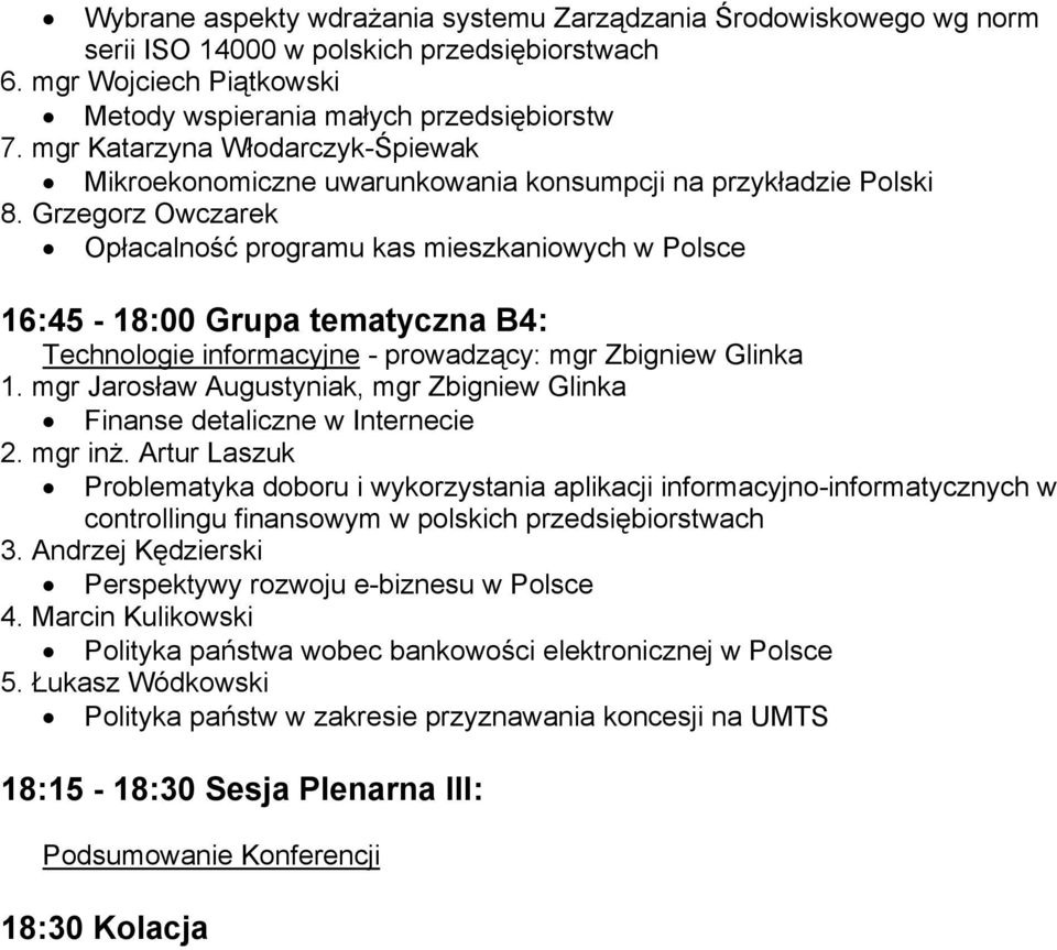 Grzegorz Owczarek Opłacalność programu kas mieszkaniowych w Polsce 16:45-18:00 Grupa tematyczna B4: Technologie informacyjne - prowadzący: mgr Zbigniew Glinka 1.
