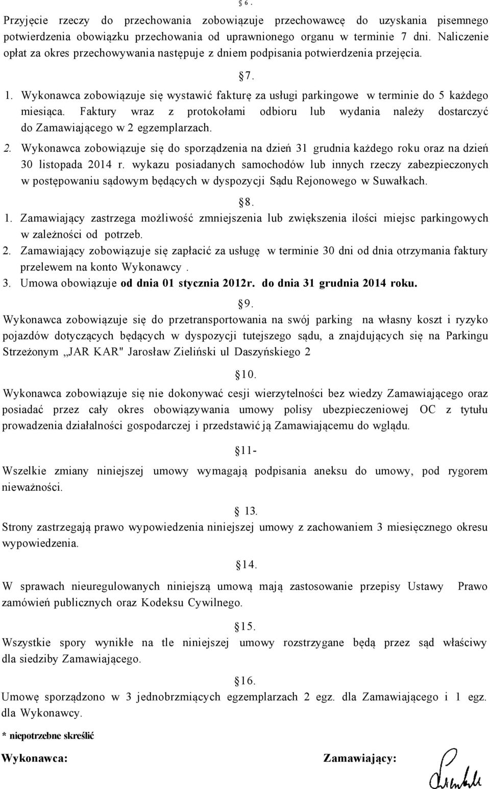 Faktury wraz z protokołami odbioru lub wydania należy dostarczyć do Zamawiającego w 2 egzemplarzach. 2. Wykonawca zobowiązuje się do sporządzenia na dzień 31 grudnia każdego roku oraz na dzień 30 listopada 2014 r.