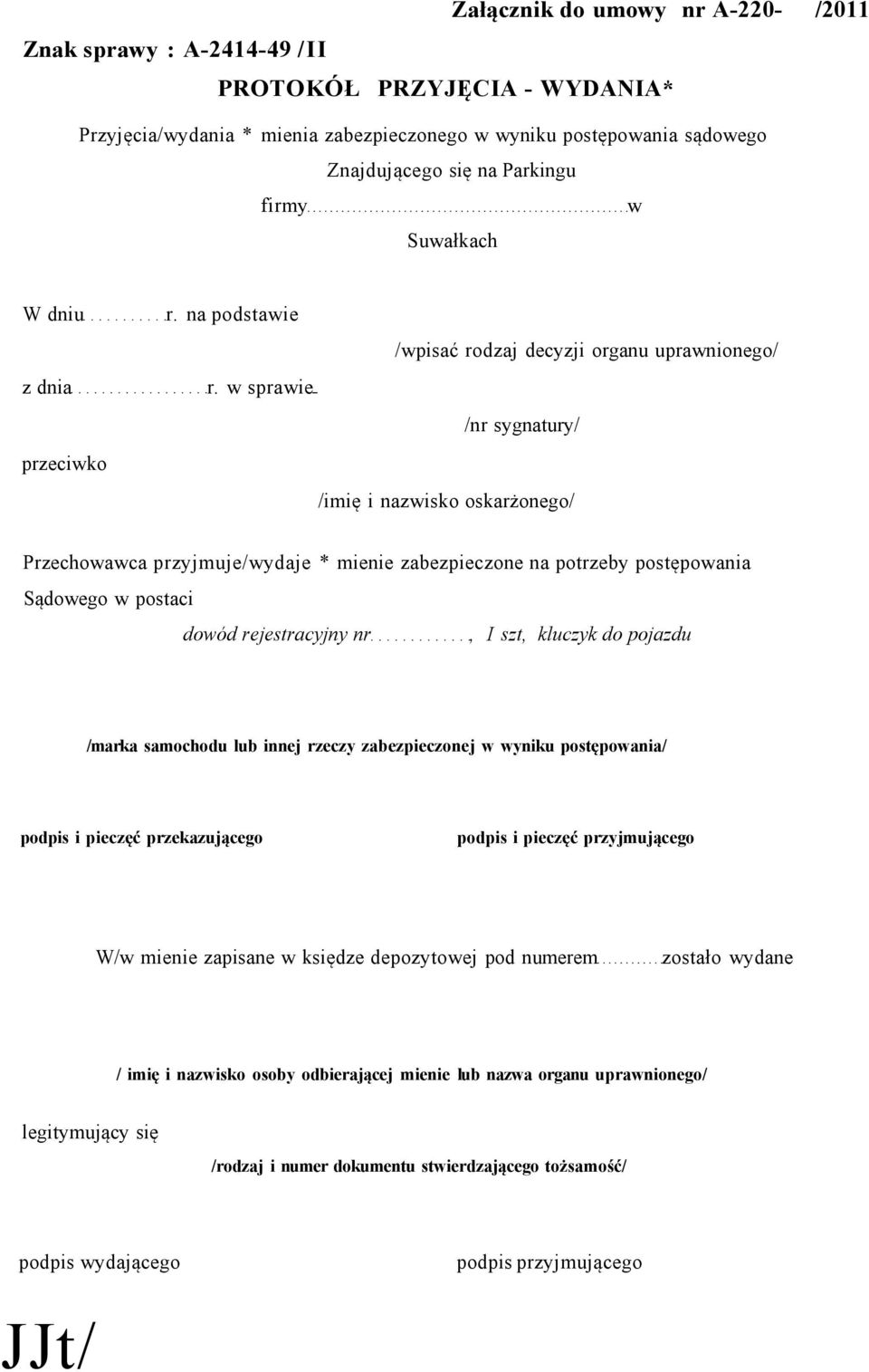 w sprawie /wpisać rodzaj decyzji organu uprawnionego/ /nr sygnatury/ /imię i nazwisko oskarżonego/ Przechowawca przyjmuje/wydaje * mienie zabezpieczone na potrzeby postępowania Sądowego w postaci