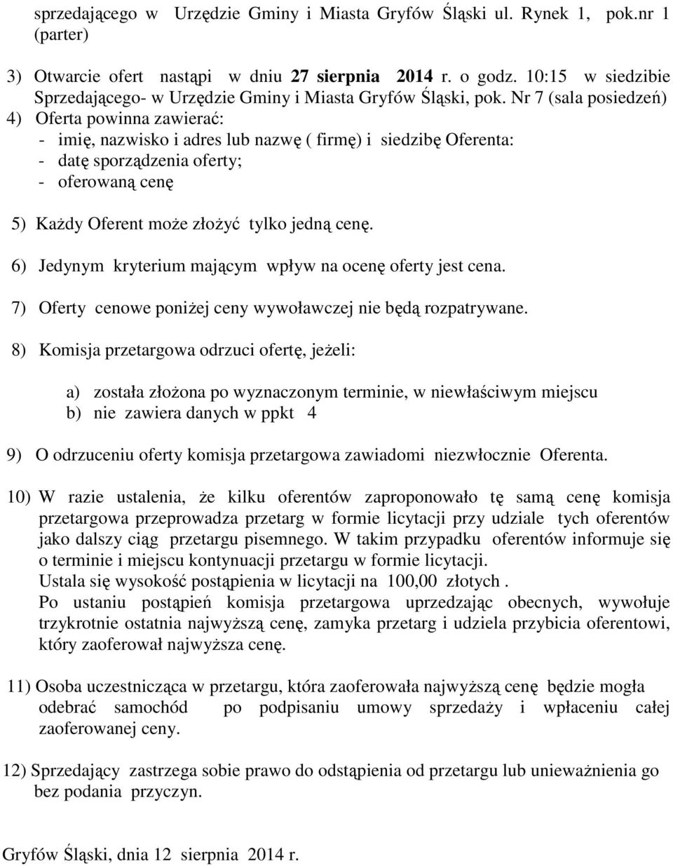 Nr 7 (sala posiedzeń) 4) Oferta powinna zawierać: - imię, nazwisko i adres lub nazwę ( firmę) i siedzibę Oferenta: - datę sporządzenia oferty; - oferowaną cenę 5) Każdy Oferent może złożyć tylko