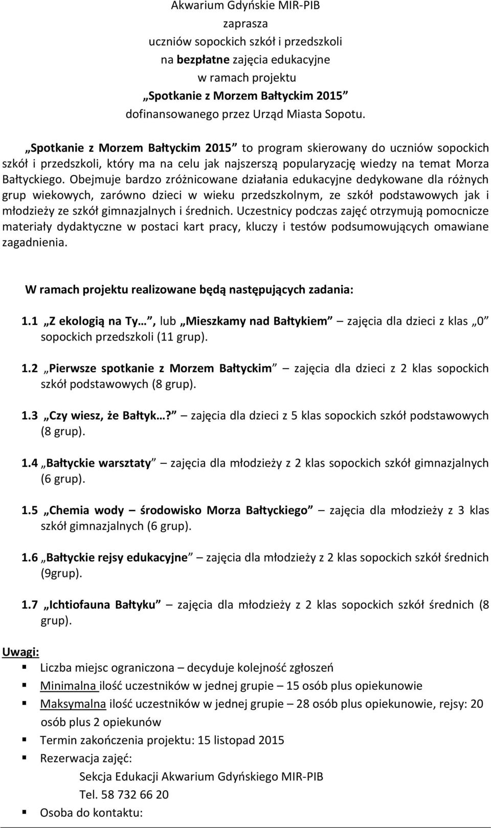 Obejmuje bardzo zróżnicowane działania edukacyjne dedykowane dla różnych grup wiekowych, zarówno dzieci w wieku przedszkolnym, ze szkół podstawowych jak i młodzieży ze szkół gimnazjalnych i średnich.